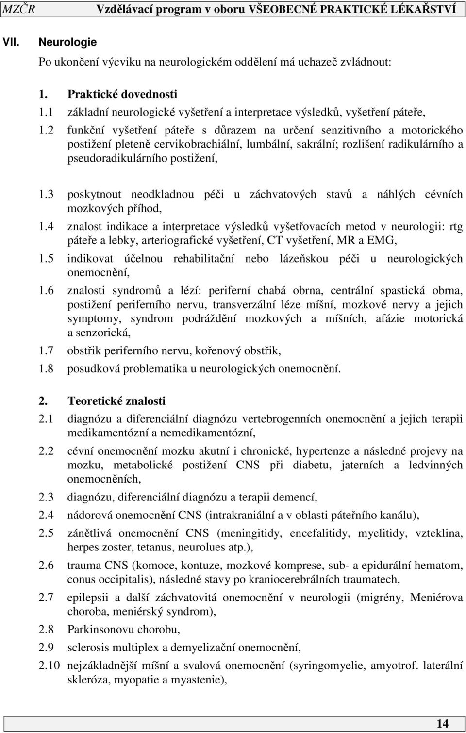 3 poskytnout neodkladnou péči u záchvatových stavů a náhlých cévních mozkových příhod,.