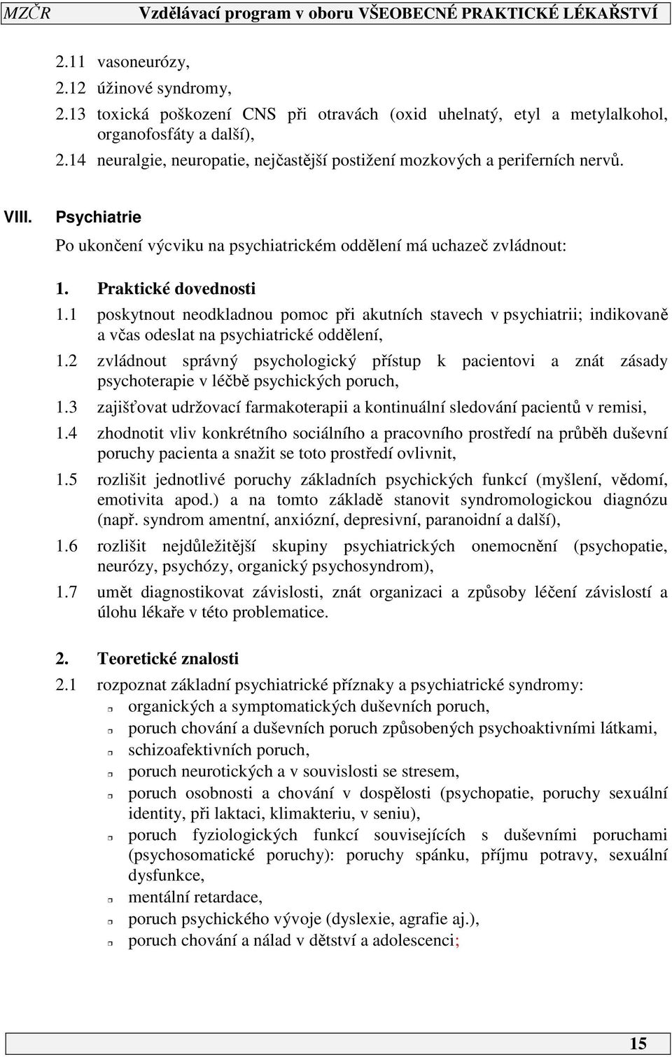 poskytnout neodkladnou pomoc při akutních stavech v psychiatrii; indikovaně a včas odeslat na psychiatrické oddělení,.