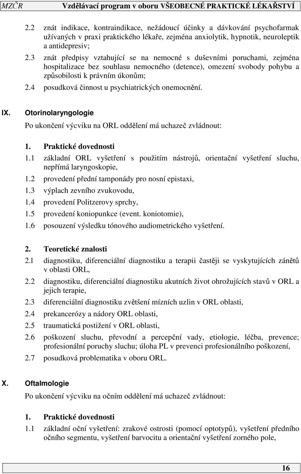 4 posudková činnost u psychiatrických onemocnění. IX. Otorinolaryngologie Po ukončení výcviku na ORL oddělení má uchazeč zvládnout:. Praktické dovednosti.