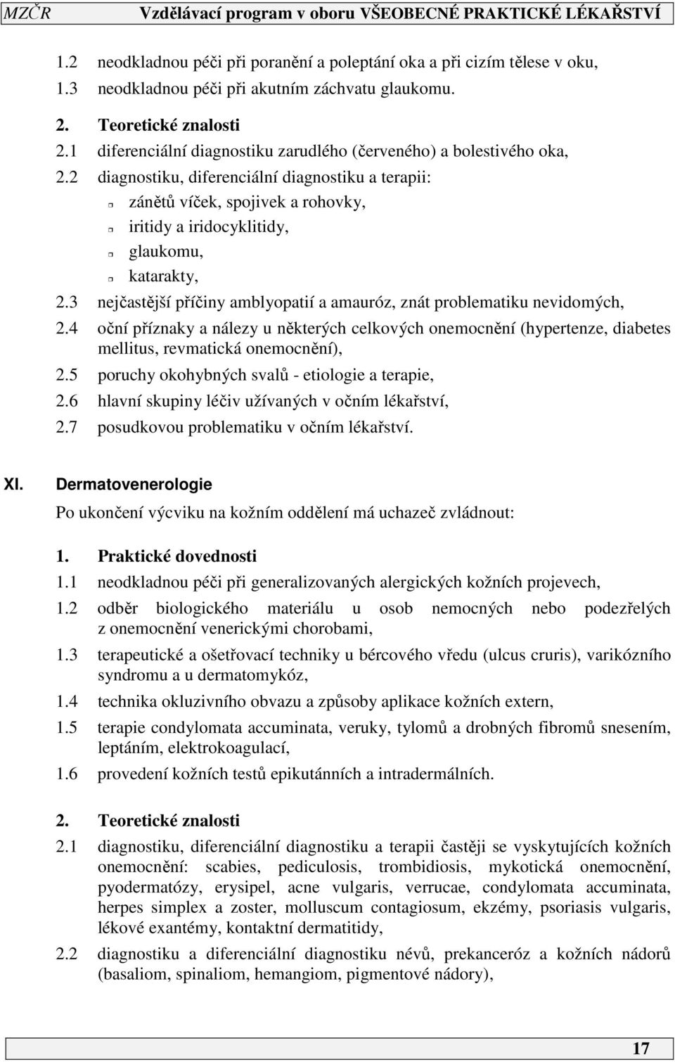 2 diagnostiku, diferenciální diagnostiku a terapii: zánětů víček, spojivek a rohovky, iritidy a iridocyklitidy, glaukomu, katarakty, 2.