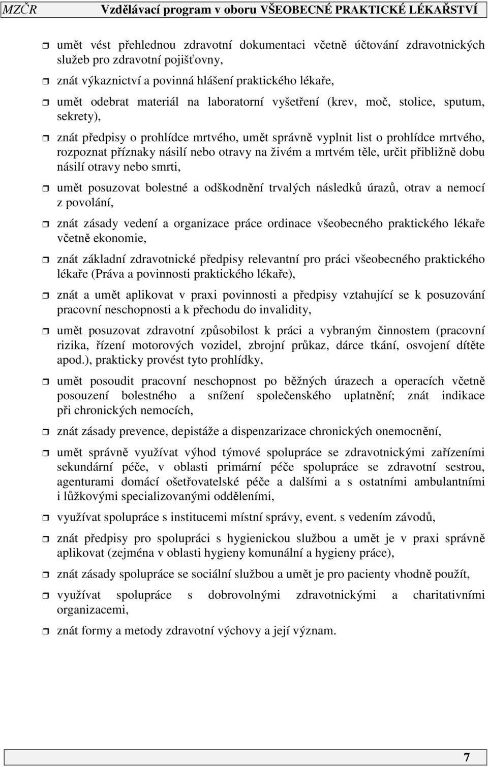 přibližně dobu násilí otravy nebo smrti, umět posuzovat bolestné a odškodnění trvalých následků úrazů, otrav a nemocí z povolání, znát zásady vedení a organizace práce ordinace všeobecného