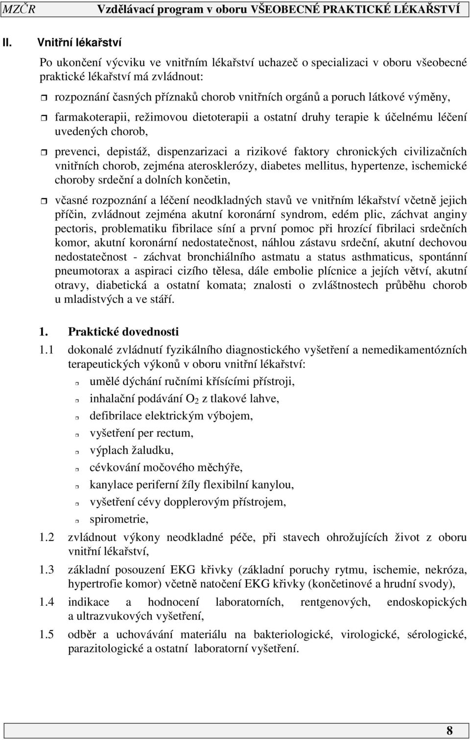 vnitřních chorob, zejména aterosklerózy, diabetes mellitus, hypertenze, ischemické choroby srdeční a dolních končetin, včasné rozpoznání a léčení neodkladných stavů ve vnitřním lékařství včetně