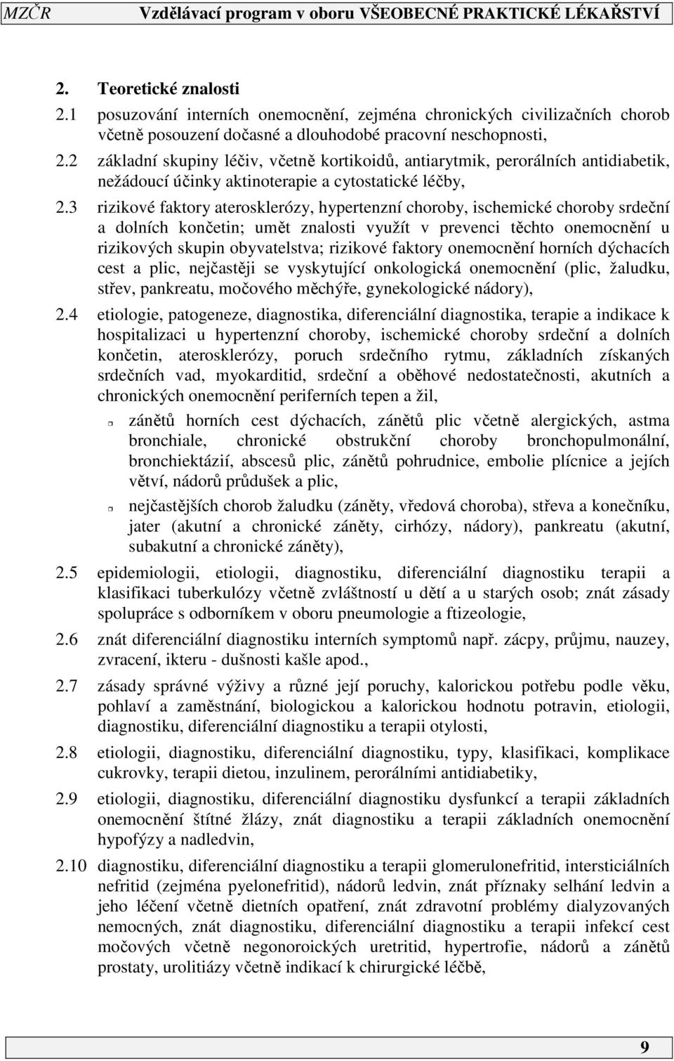 3 rizikové faktory aterosklerózy, hypertenzní choroby, ischemické choroby srdeční a dolních končetin; umět znalosti využít v prevenci těchto onemocnění u rizikových skupin obyvatelstva; rizikové