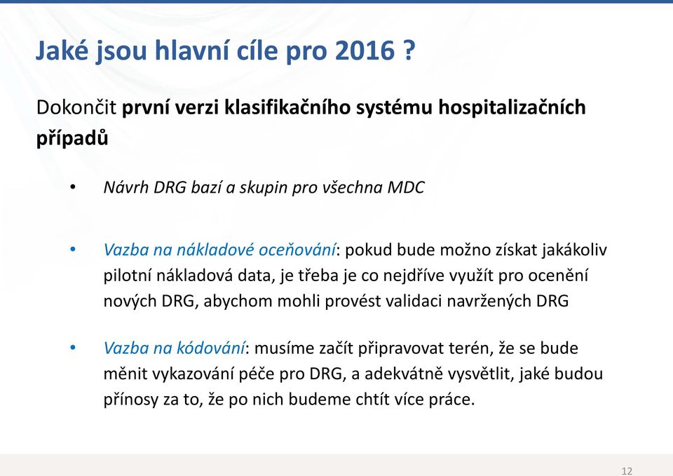 oceňování: pokud bude možno získat jakákoliv pilotní nákladová data, je třeba je co nejdříve využít pro ocenění nových DRG,