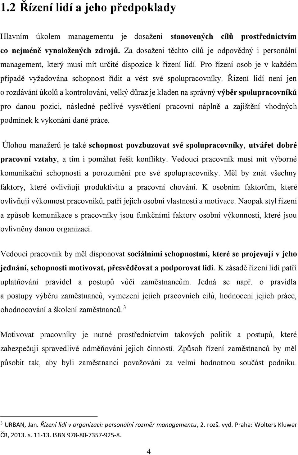 Řízení lidí není jen o rozdávání úkolů a kontrolování, velký důraz je kladen na správný výběr spolupracovníků pro danou pozici, následné pečlivé vysvětlení pracovní náplně a zajištění vhodných