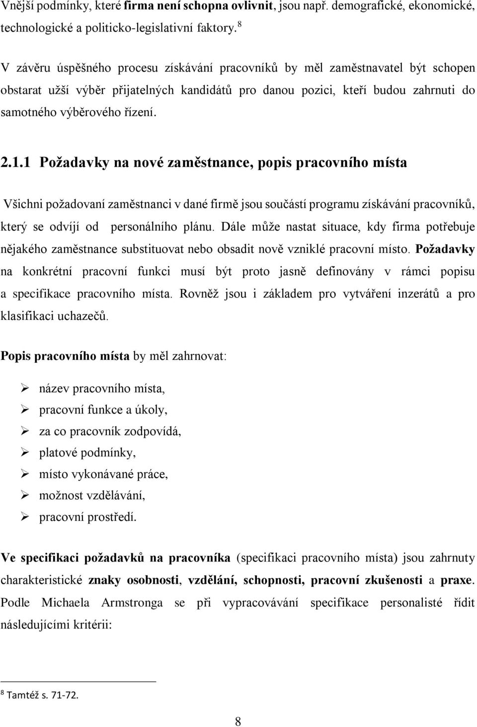 1.1 Požadavky na nové zaměstnance, popis pracovního místa Všichni požadovaní zaměstnanci v dané firmě jsou součástí programu získávání pracovníků, který se odvíjí od personálního plánu.