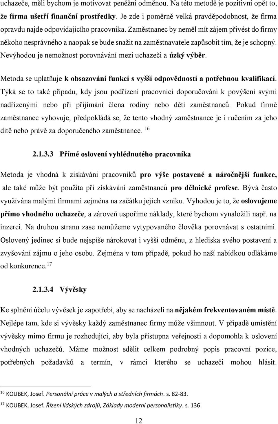 Zaměstnanec by neměl mít zájem přivést do firmy někoho nesprávného a naopak se bude snažit na zaměstnavatele zapůsobit tím, že je schopný.