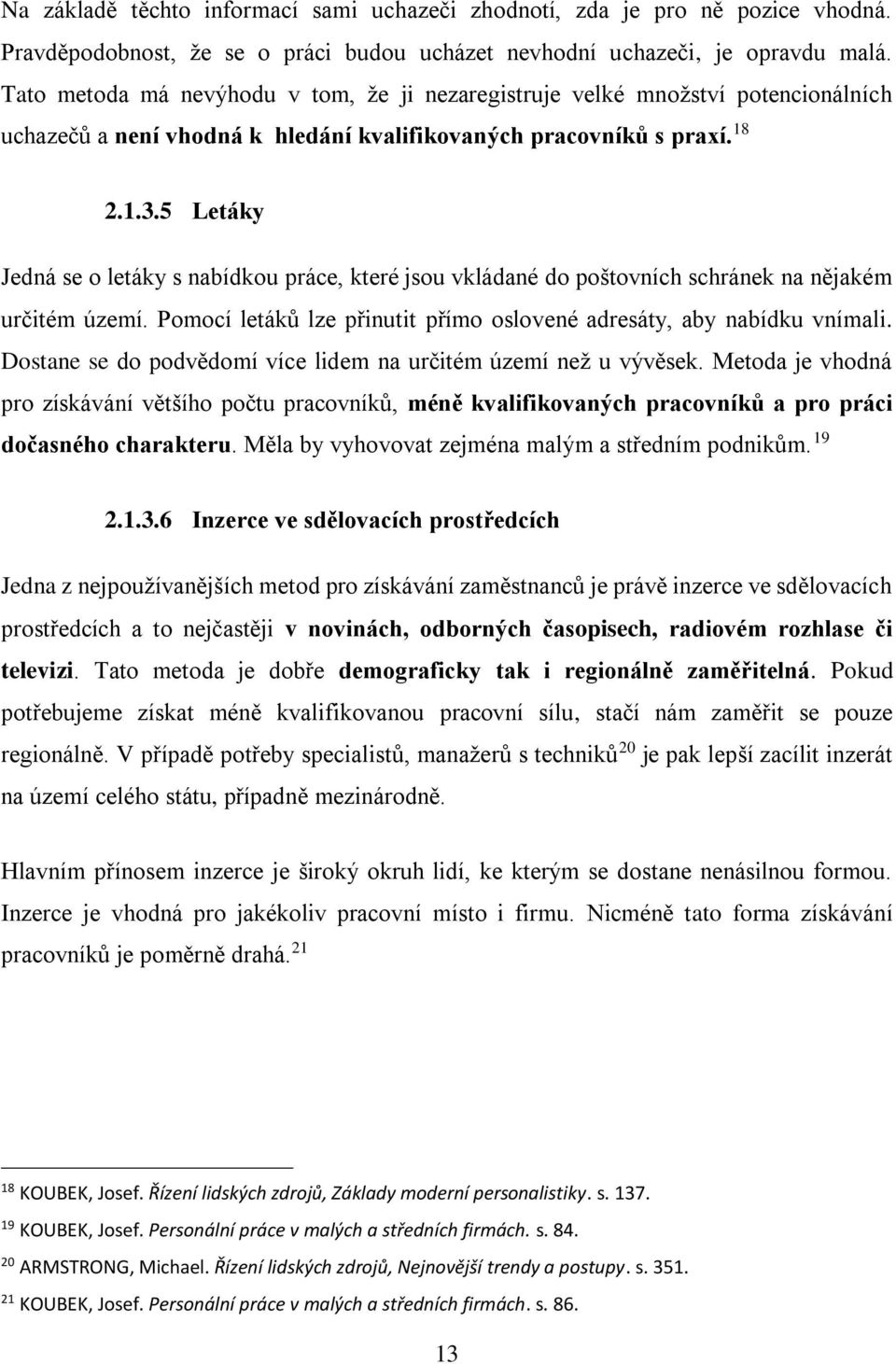 5 Letáky Jedná se o letáky s nabídkou práce, které jsou vkládané do poštovních schránek na nějakém určitém území. Pomocí letáků lze přinutit přímo oslovené adresáty, aby nabídku vnímali.