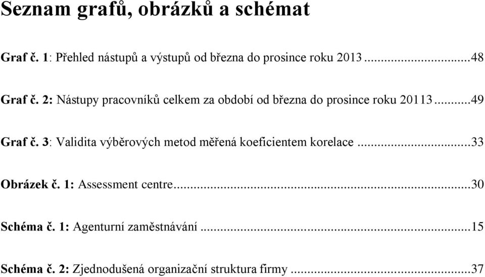 3: Validita výběrových metod měřená koeficientem korelace... 33 Obrázek č. 1: Assessment centre.