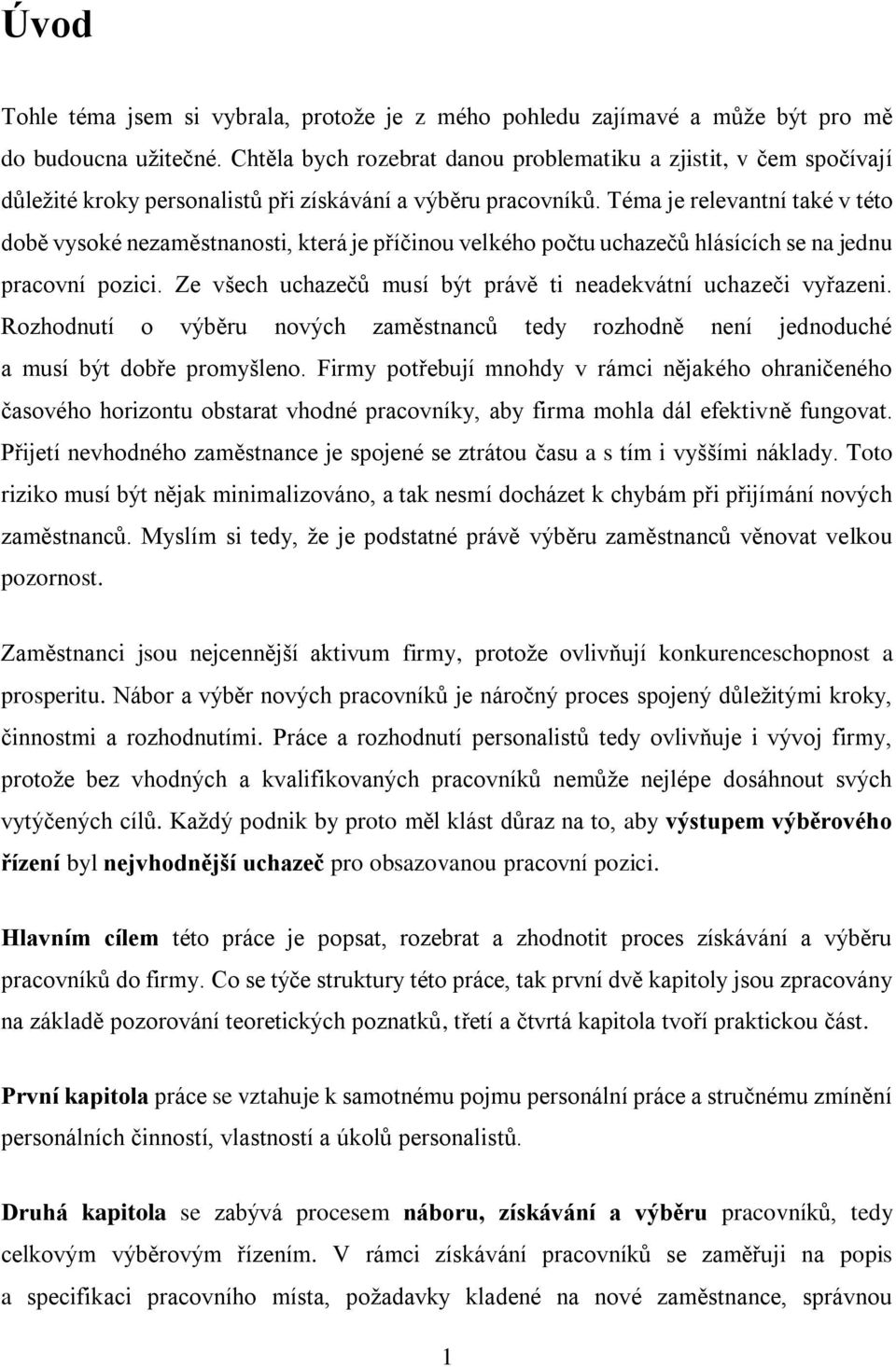 Téma je relevantní také v této době vysoké nezaměstnanosti, která je příčinou velkého počtu uchazečů hlásících se na jednu pracovní pozici.