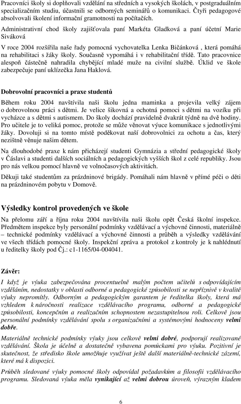 Administrativní chod školy zajišťovala paní Markéta Gladková a paní účetní Marie Siváková V roce 2004 rozšířila naše řady pomocná vychovatelka Lenka Bičánková, která pomáhá na rehabilitaci s žáky