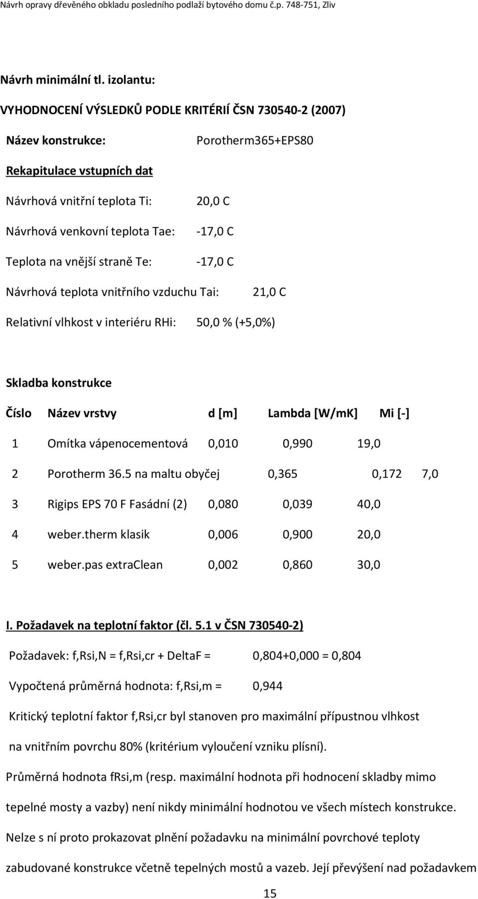 -17,0 C Teplota na vnější straně Te: -17,0 C Návrhová teplota vnitřního vzduchu Tai: 21,0 C Relativní vlhkost v interiéru RHi: 50,0 % (+5,0%) Skladba konstrukce Číslo Název vrstvy d [m] Lambda [W/mK]