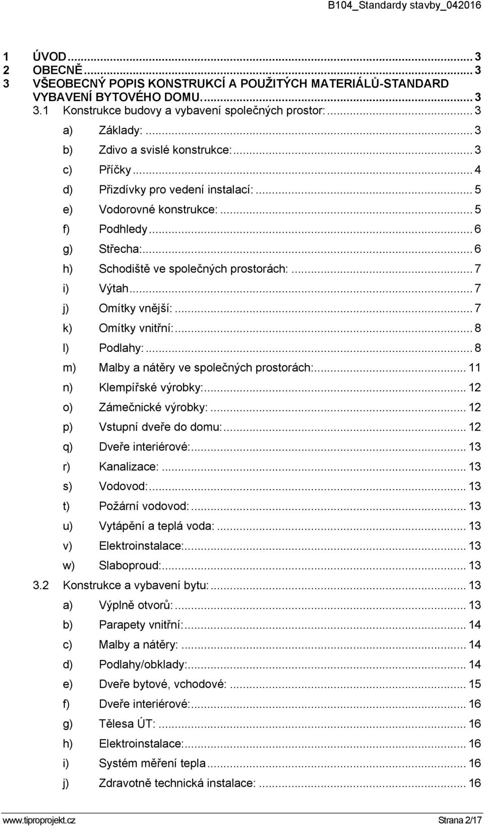 .. 7 i) Výtah... 7 j) Omítky vnější:... 7 k) Omítky vnitřní:... 8 l) Podlahy:... 8 m) Malby a nátěry ve společných prostorách:... 11 n) Klempířské výrobky:... 12 o) Zámečnické výrobky:.