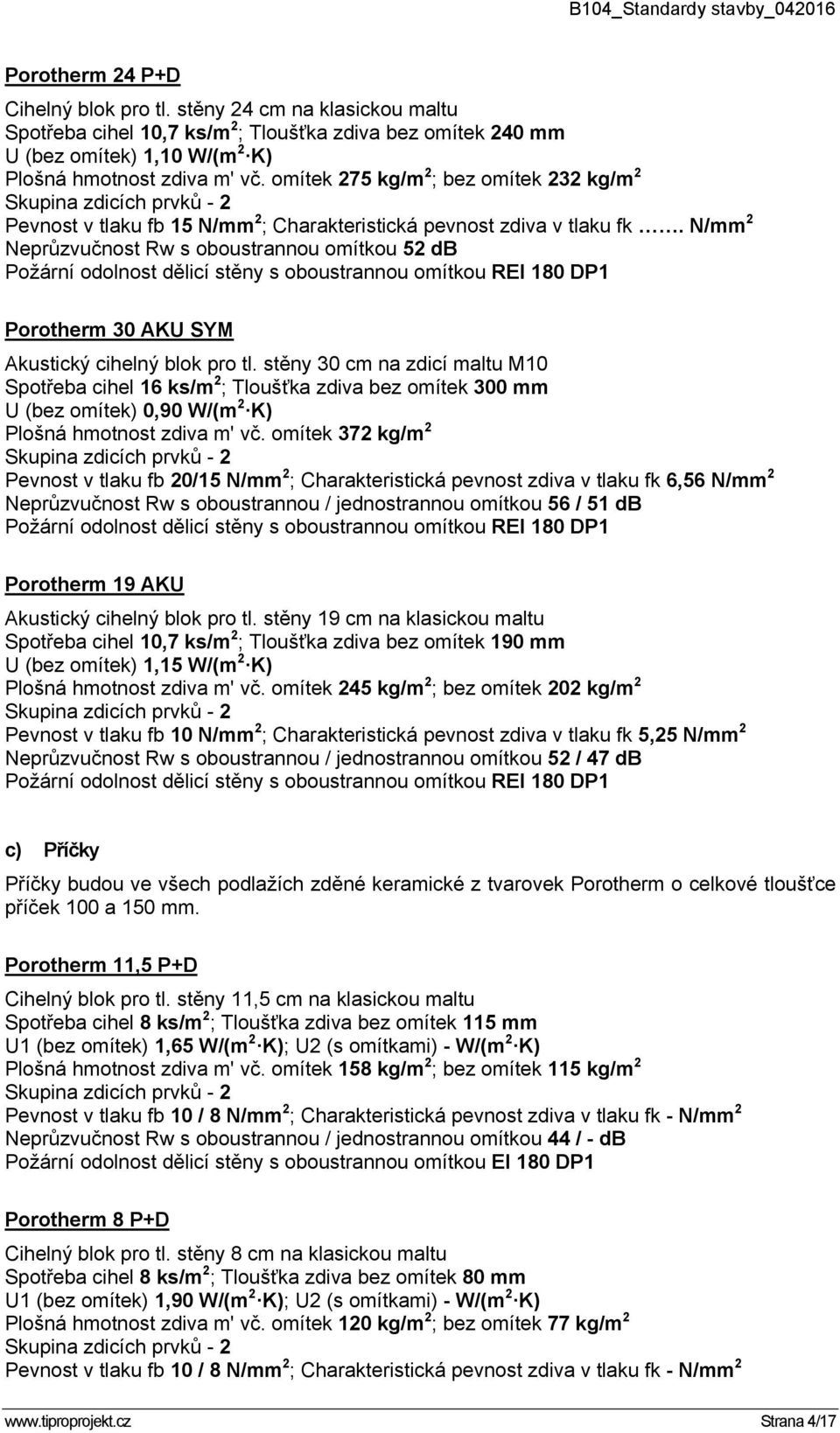 N/mm 2 Neprůzvučnost Rw s oboustrannou omítkou 52 db Požární odolnost dělicí stěny s oboustrannou omítkou REI 180 DP1 Porotherm 30 AKU SYM Akustický cihelný blok pro tl.