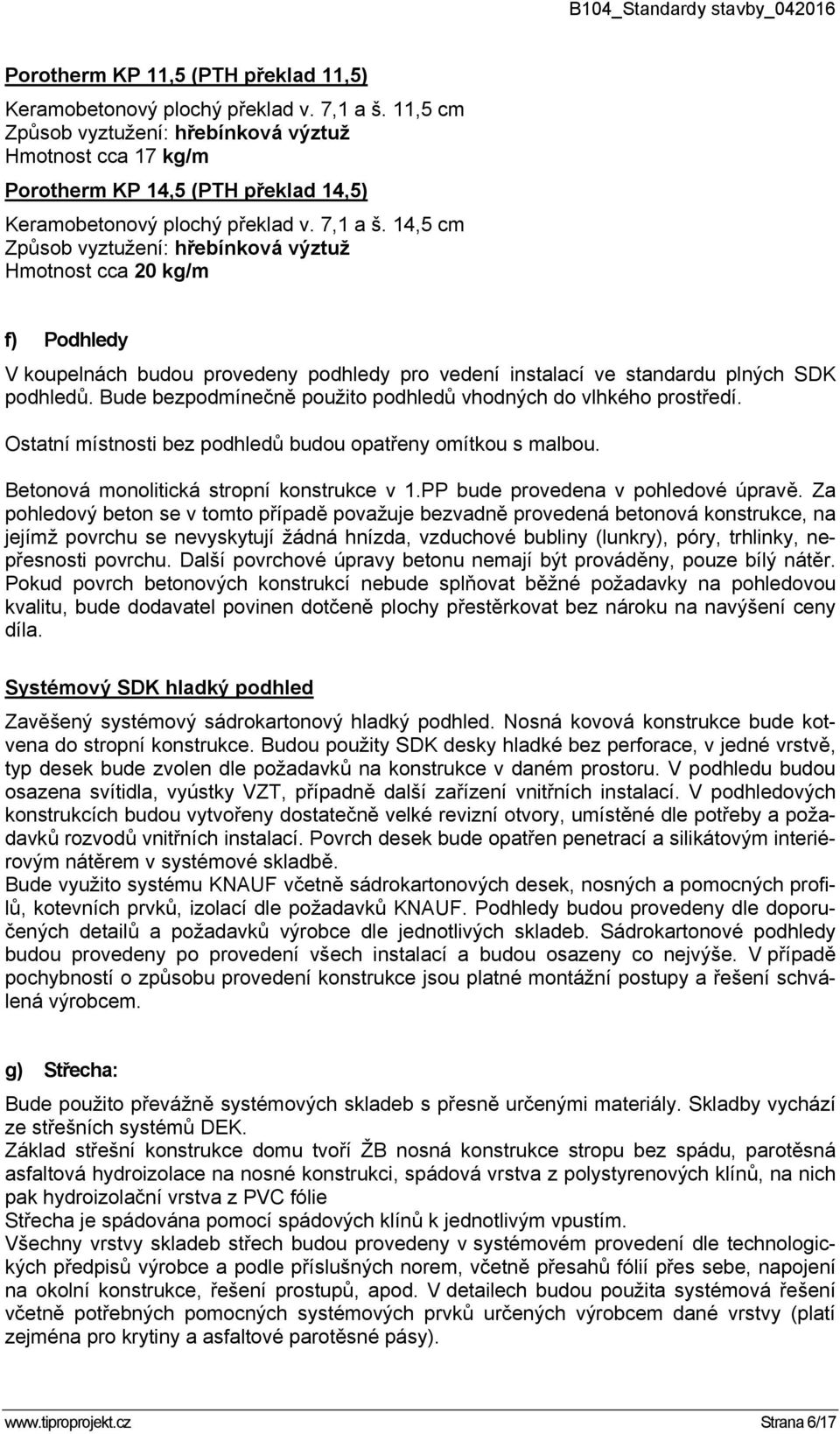 14,5 cm Způsob vyztužení: hřebínková výztuž Hmotnost cca 20 kg/m f) Podhledy V koupelnách budou provedeny podhledy pro vedení instalací ve standardu plných SDK podhledů.