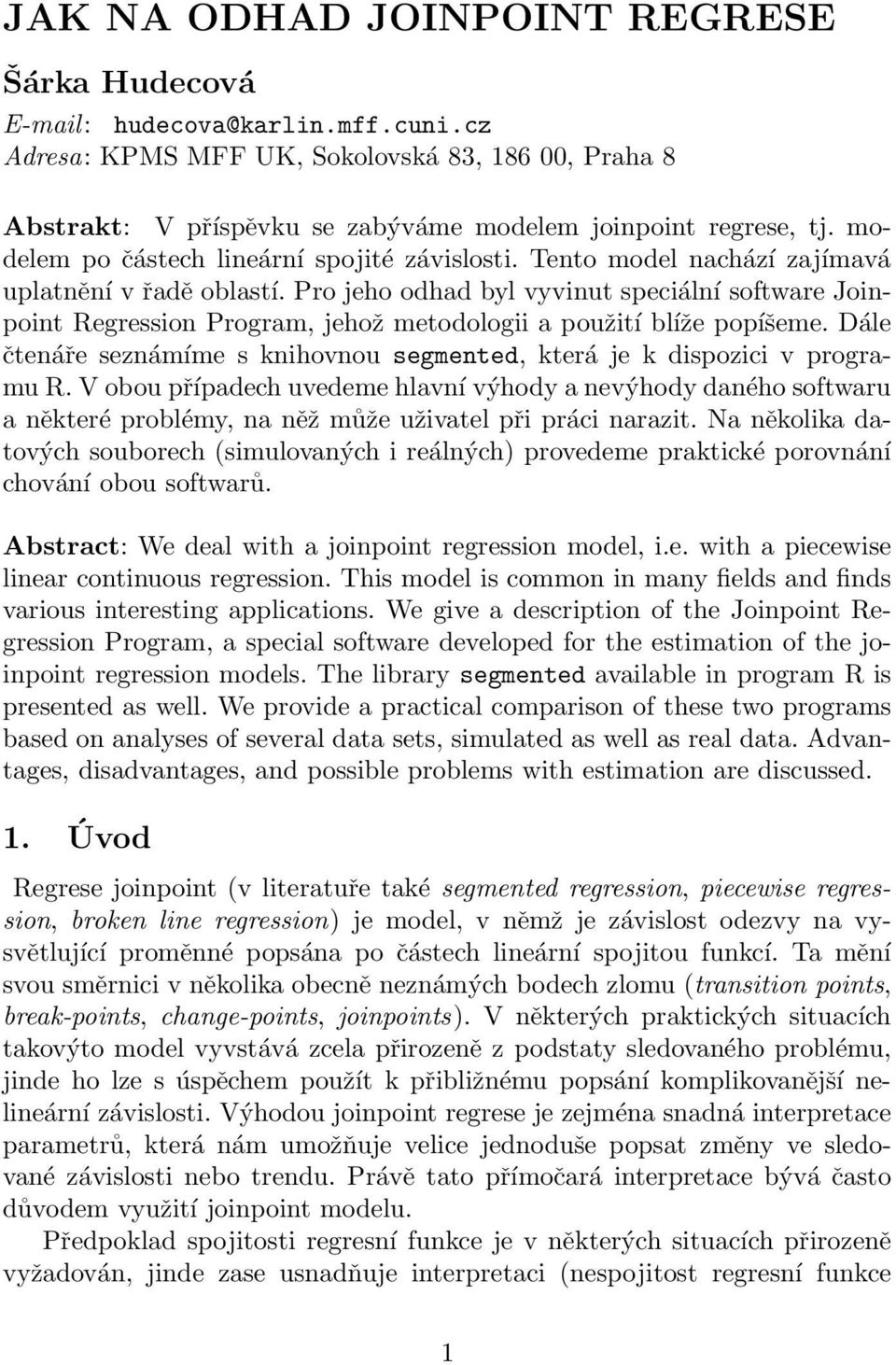 Pro jeho odhad byl vyvinut speciální software Joinpoint Regression Program, jehož metodologii a použití blíže popíšeme. Dále čtenáře seznámíme s knihovnou segmented, která je k dispozici v programu R.