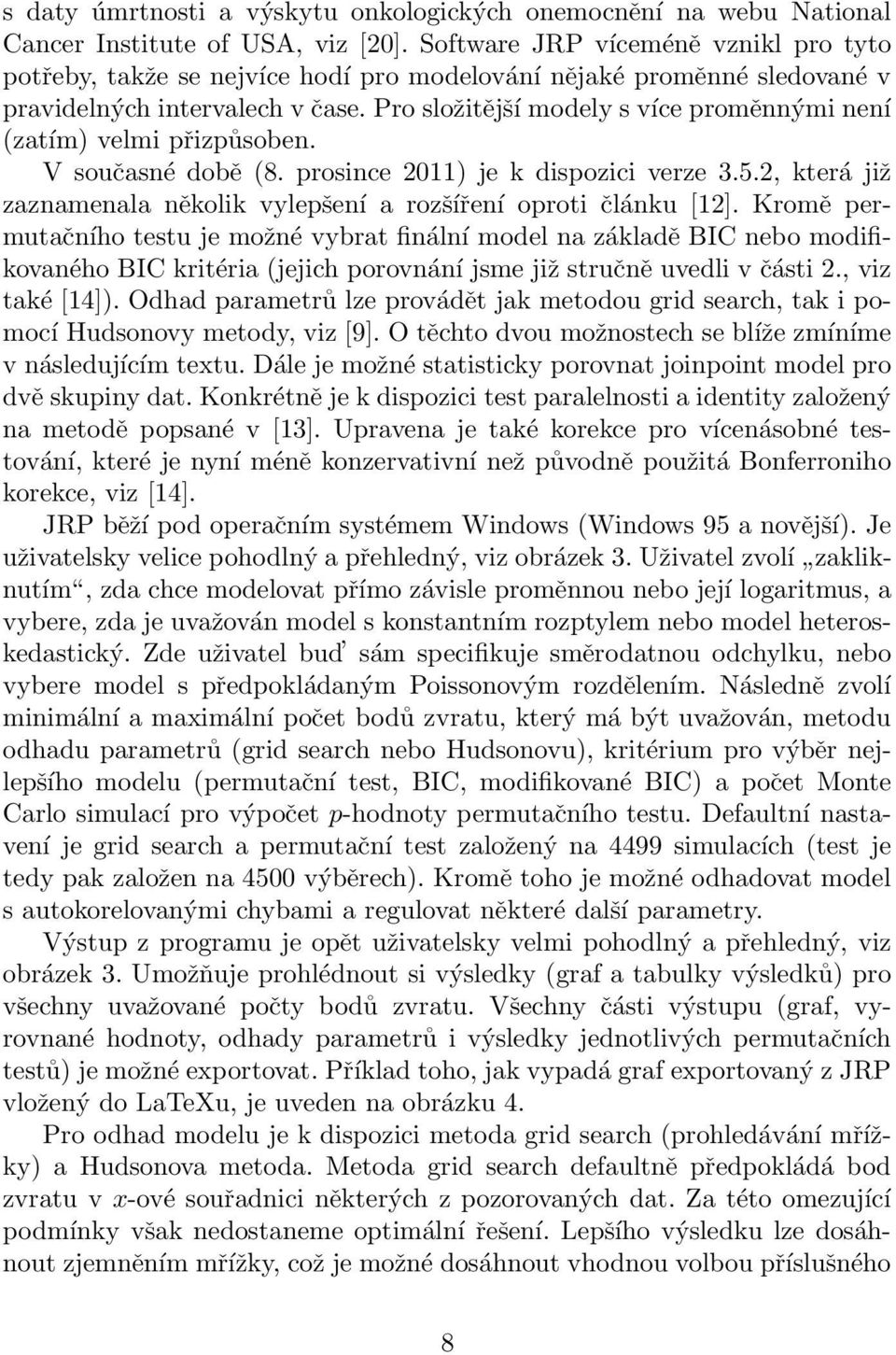Pro složitější modely s více proměnnými není (zatím) velmi přizpůsoben. V současné době (8. prosince 2011) je k dispozici verze 3.5.