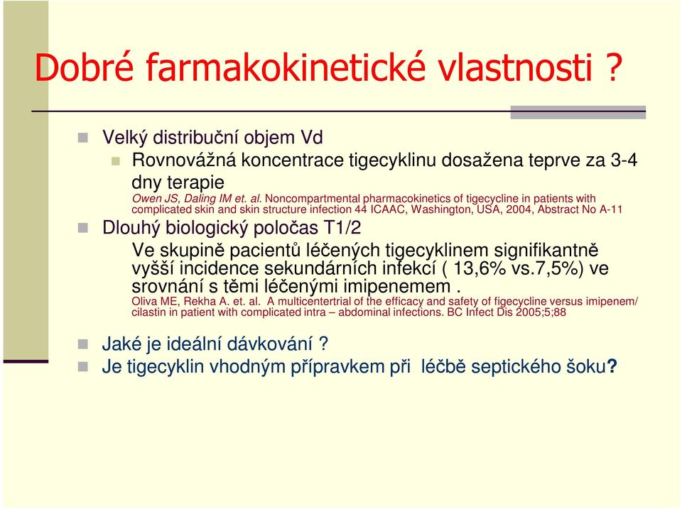 skupině pacientů léčených tigecyklinem signifikantně vyšší incidence sekundárních infekcí ( 13,6% vs.7,5%) ve srovnání s těmi léčenými imipenemem. Oliva ME, Rekha A. et. al.