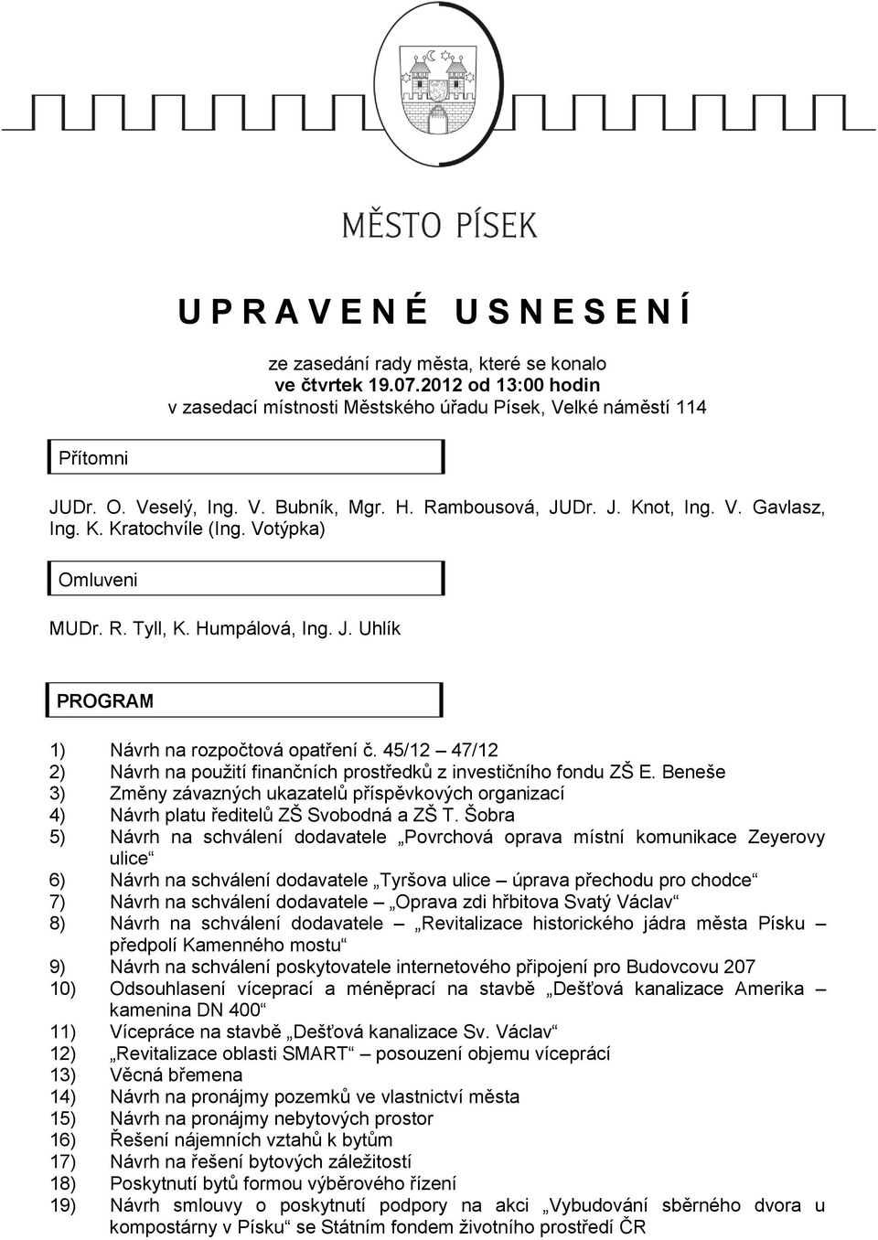 45/12 47/12 2) Návrh na použití finančních prostředků z investičního fondu ZŠ E. Beneše 3) Změny závazných ukazatelů příspěvkových organizací 4) Návrh platu ředitelů ZŠ Svobodná a ZŠ T.