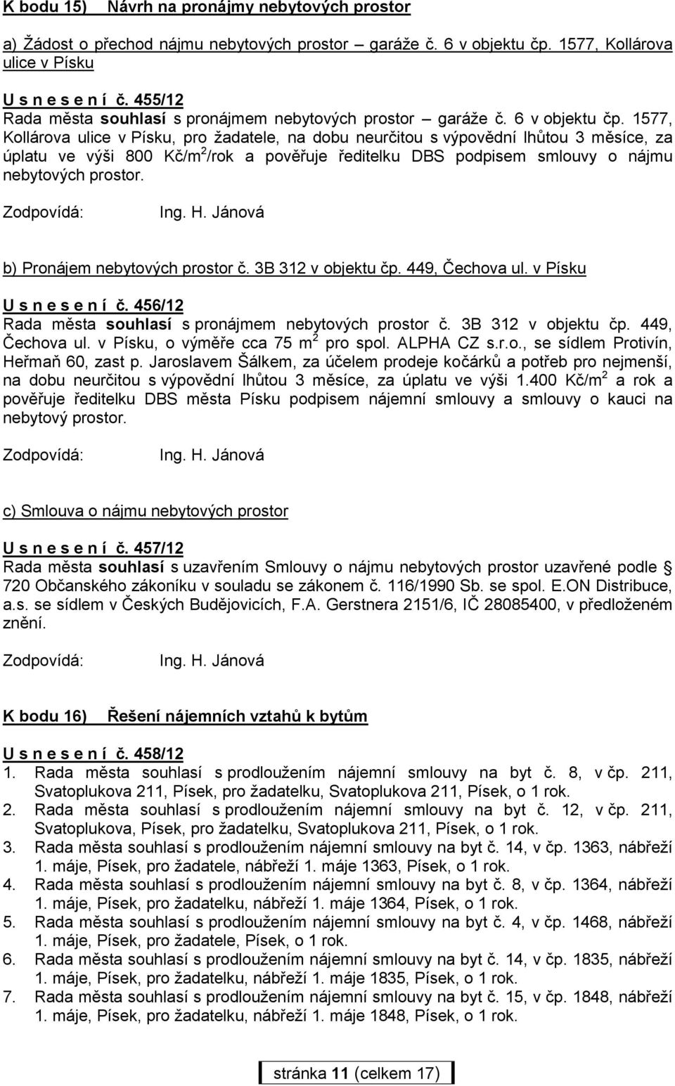 1577, Kollárova ulice v Písku, pro žadatele, na dobu neurčitou s výpovědní lhůtou 3 měsíce, za úplatu ve výši 800 Kč/m 2 /rok a pověřuje ředitelku DBS podpisem smlouvy o nájmu nebytových prostor.