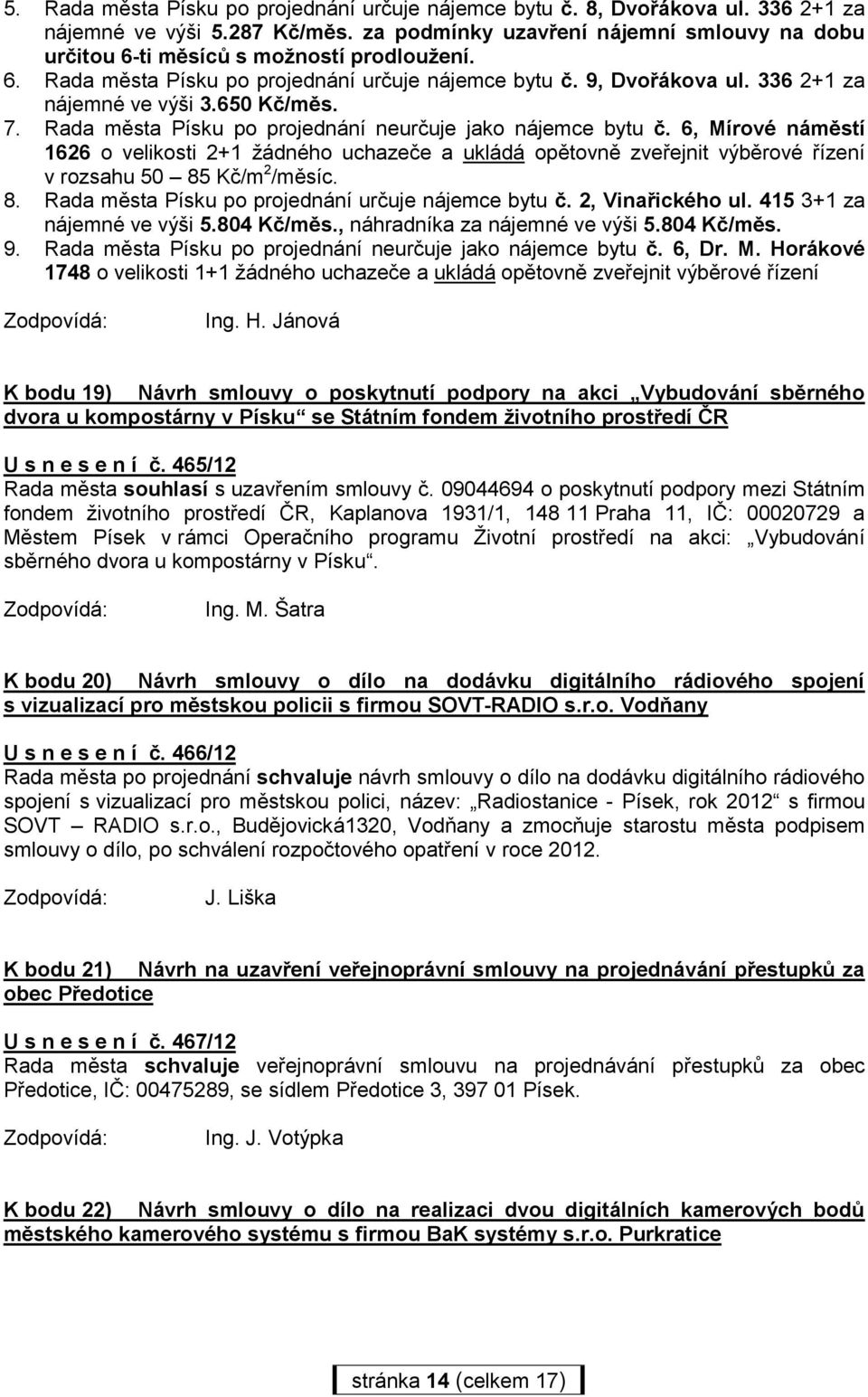 650 Kč/měs. 7. Rada města Písku po projednání neurčuje jako nájemce bytu č.