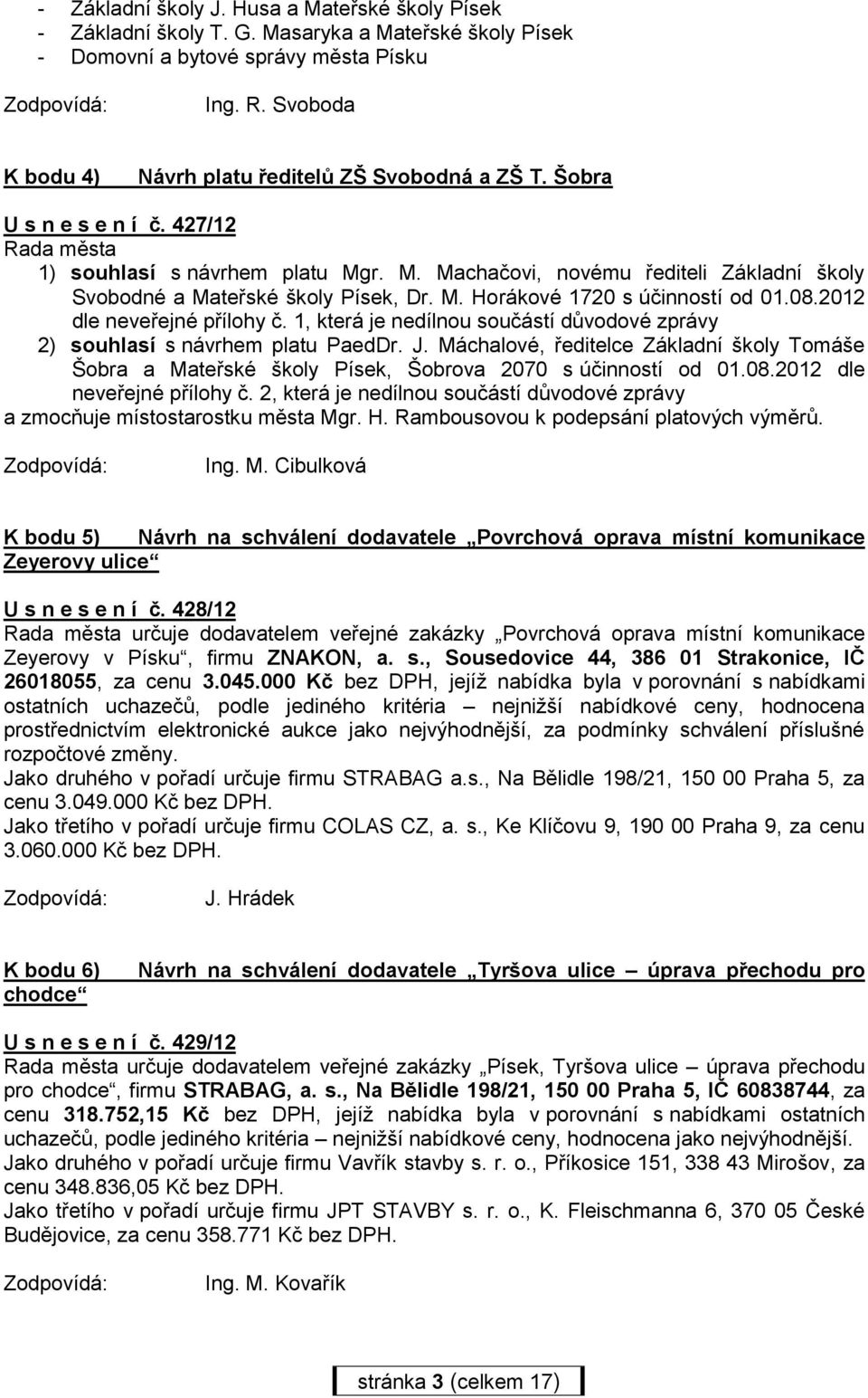 r. M. Machačovi, novému řediteli Základní školy Svobodné a Mateřské školy Písek, Dr. M. Horákové 1720 s účinností od 01.08.2012 dle neveřejné přílohy č.