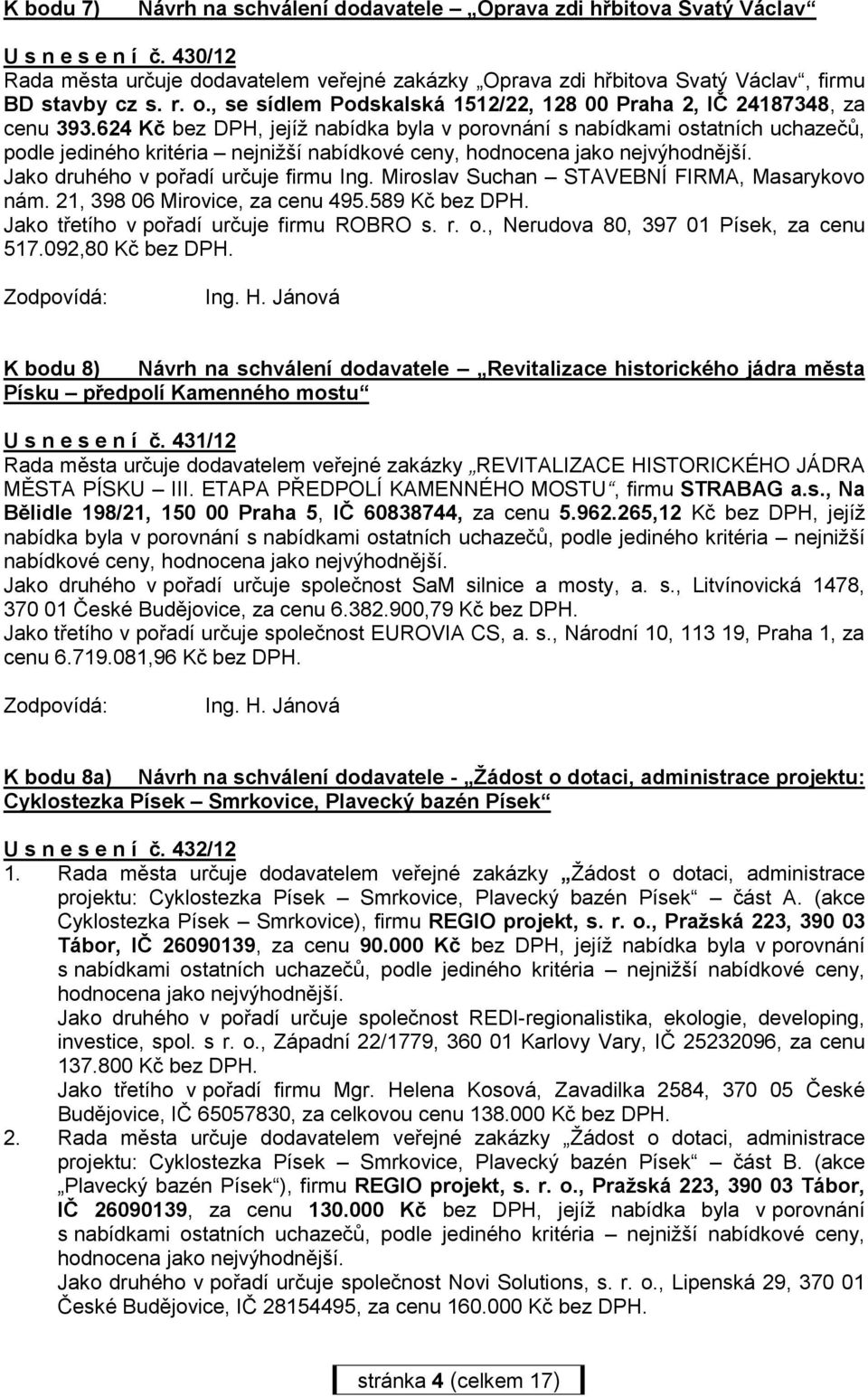 624 Kč bez DPH, jejíž nabídka byla v porovnání s nabídkami ostatních uchazečů, podle jediného kritéria nejnižší nabídkové ceny, hodnocena jako nejvýhodnější. Jako druhého v pořadí určuje firmu Ing.