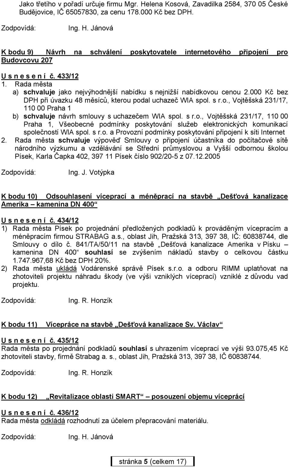 000 Kč bez DPH při úvazku 48 měsíců, kterou podal uchazeč WIA spol. s r.o., Vojtěšská 231/17, 110 00 Praha 1 b) schvaluje návrh smlouvy s uchazečem WIA spol. s r.o., Vojtěšská 231/17, 110 00 Praha 1, Všeobecné podmínky poskytování služeb elektronických komunikací společností WIA spol.