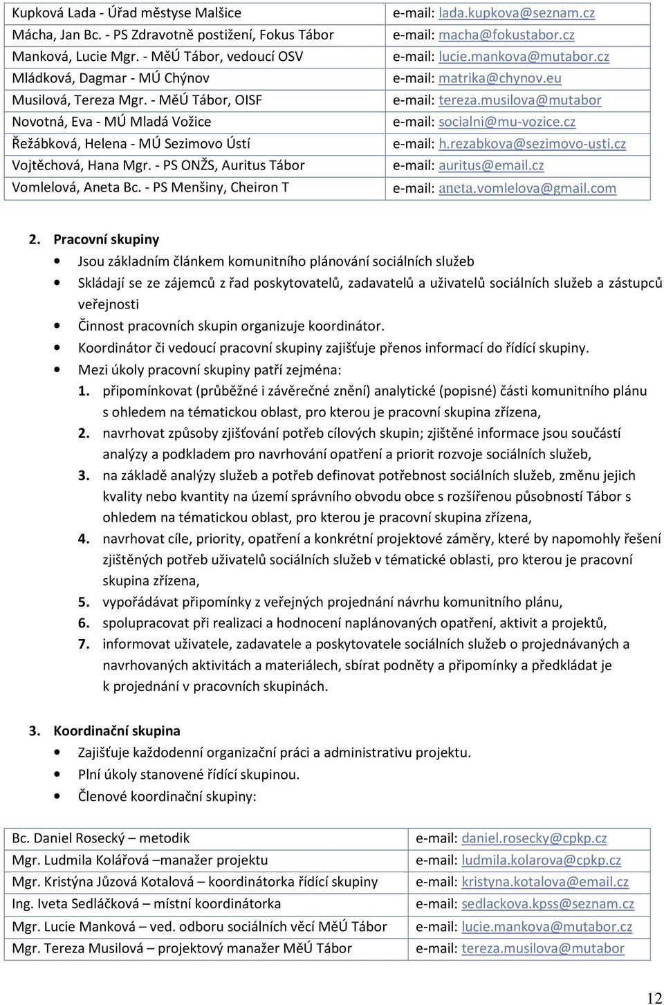 kupkova@seznam.cz e-mail: macha@fokustabor.cz e-mail: lucie.mankova@mutabor.cz e-mail: matrika@chynov.eu e-mail: tereza.musilova@mutabor e-mail: socialni@mu-vozice.cz e-mail: h.