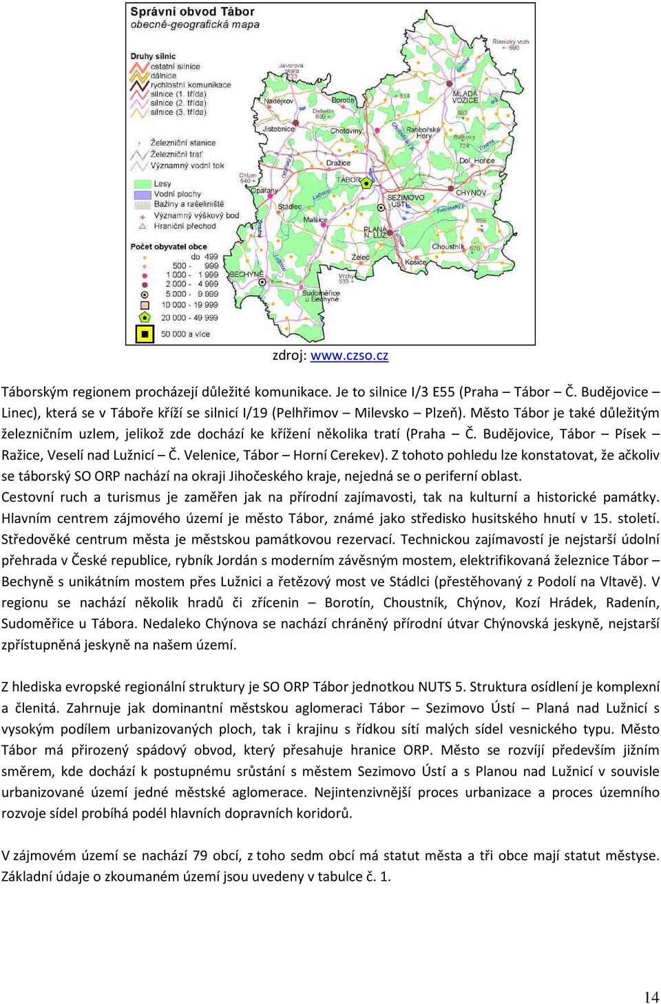 Z tohoto pohledu lze konstatovat, že ačkoliv se táborský SO ORP nachází na okraji Jihočeského kraje, nejedná se o periferní oblast.