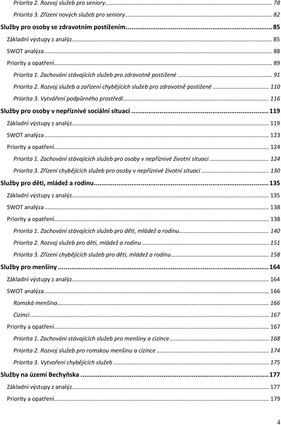 Vytváření podpůrného prostředí...116 Služby pro osoby v nepříznivé sociální situaci...119 Základní výstupy z analýz... 119 SWOT analýza... 123 Priority a opatření... 124 Priorita 1.