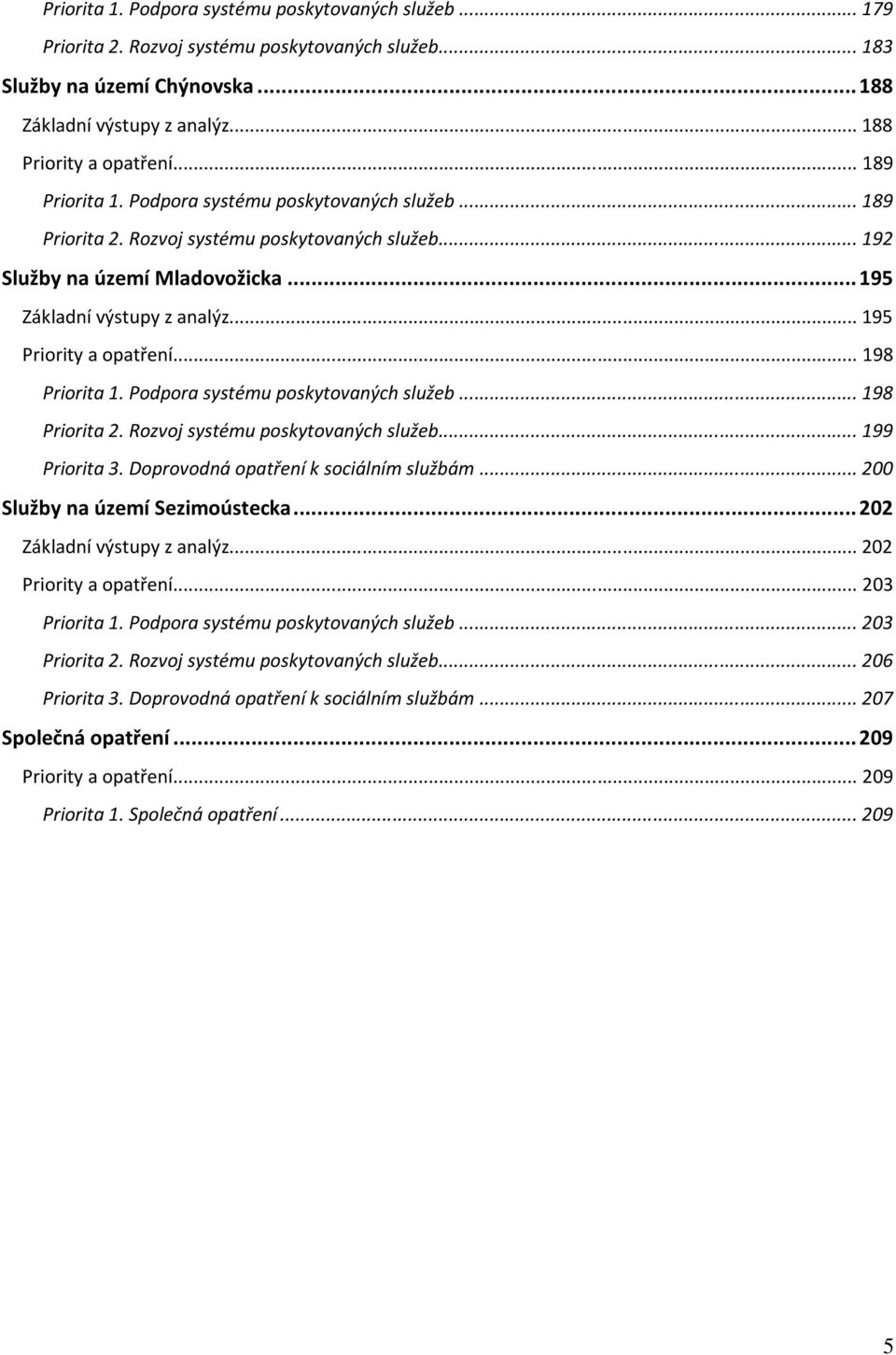 .. 195 Priority a opatření... 198 Priorita 1. Podpora systému poskytovaných služeb...198 Priorita 2. Rozvoj systému poskytovaných služeb...199 Priorita 3. Doprovodná opatření k sociálním službám.