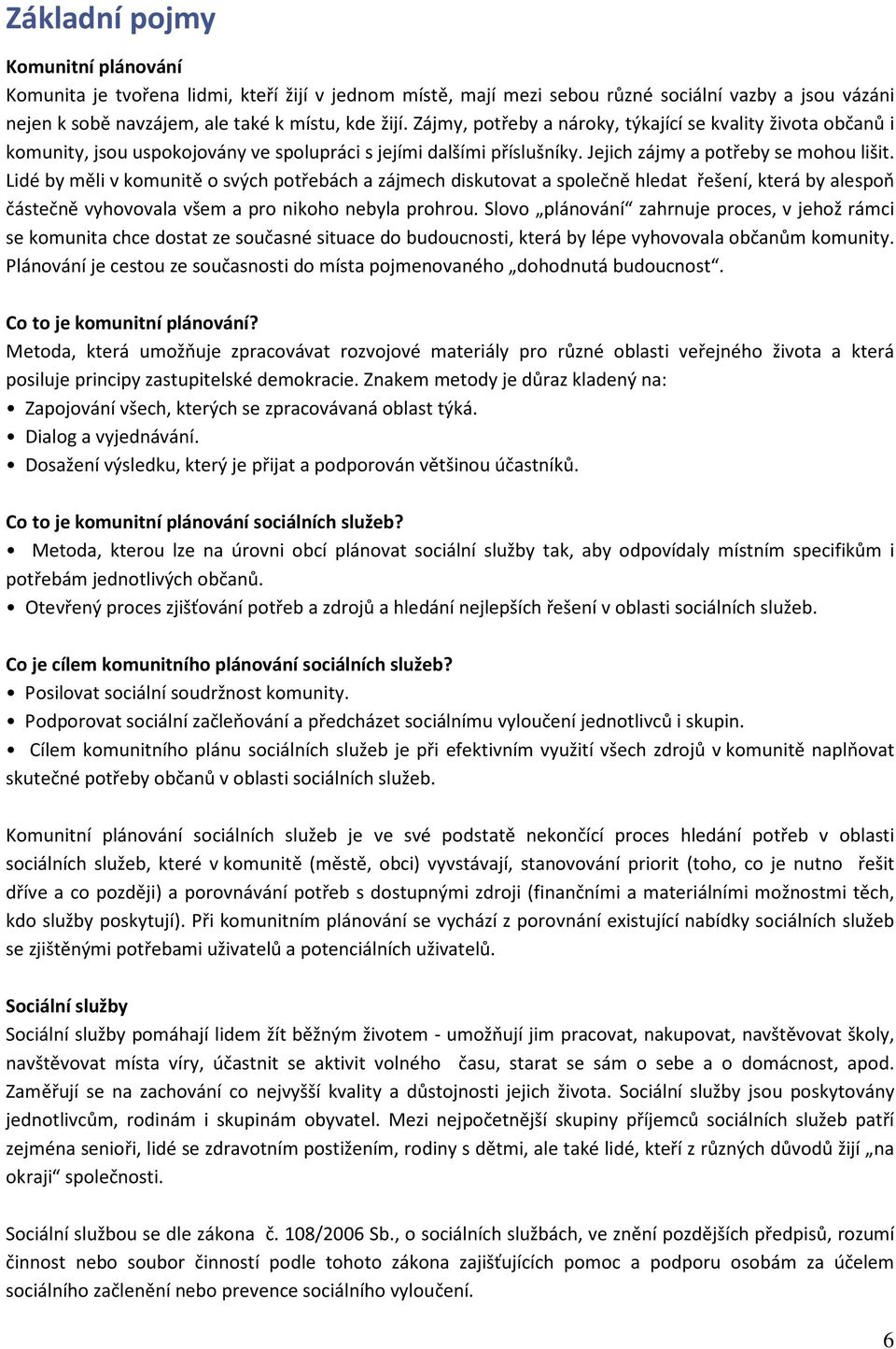 Lidé by měli v komunitě o svých potřebách a zájmech diskutovat a společně hledat řešení, která by alespoň částečně vyhovovala všem a pro nikoho nebyla prohrou.