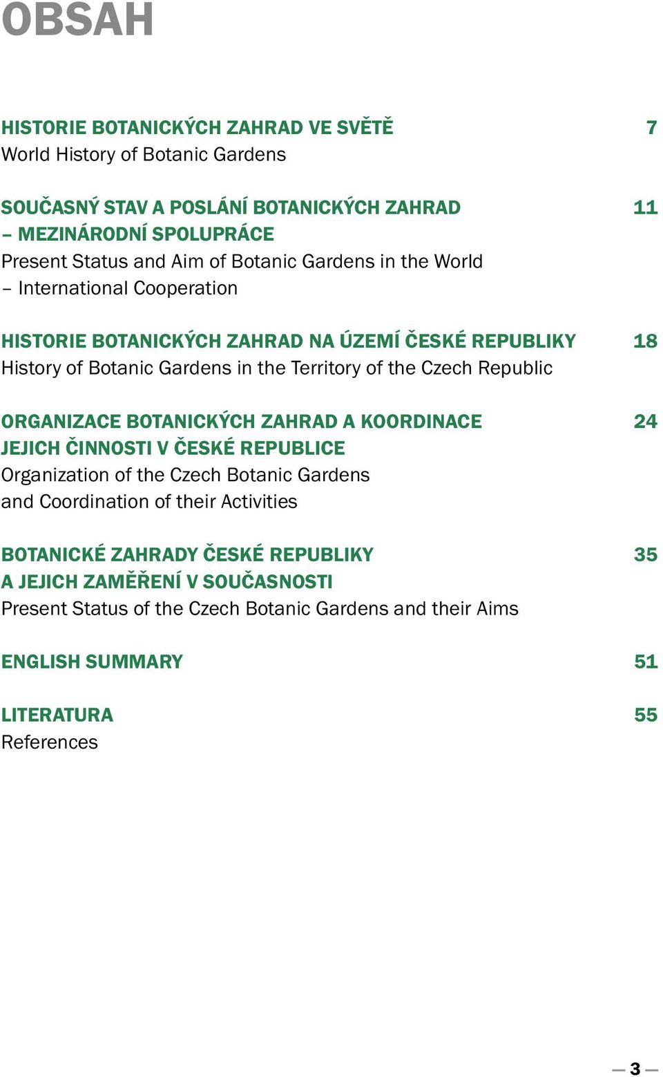 Republic ORGANIZACE BOTANICKÝCH ZAHRAD A KOORDINACE 24 JEJICH ČINNOSTI V ČESKÉ REPUBLICE Organization of the Czech Botanic Gardens and Coordination of their Activities