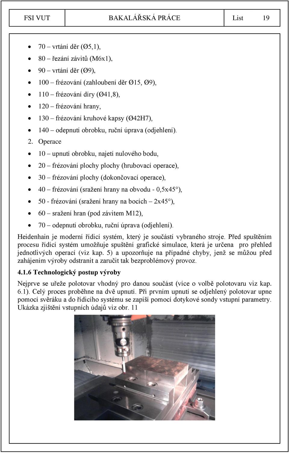 Operace 10 upnutí obrobku, najetí nulového bodu, 20 frézování plochy plochy (hrubovací operace), 30 frézování plochy (dokončovací operace), 40 frézování (sražení hrany na obvodu - 0,5x45 ), 50 -