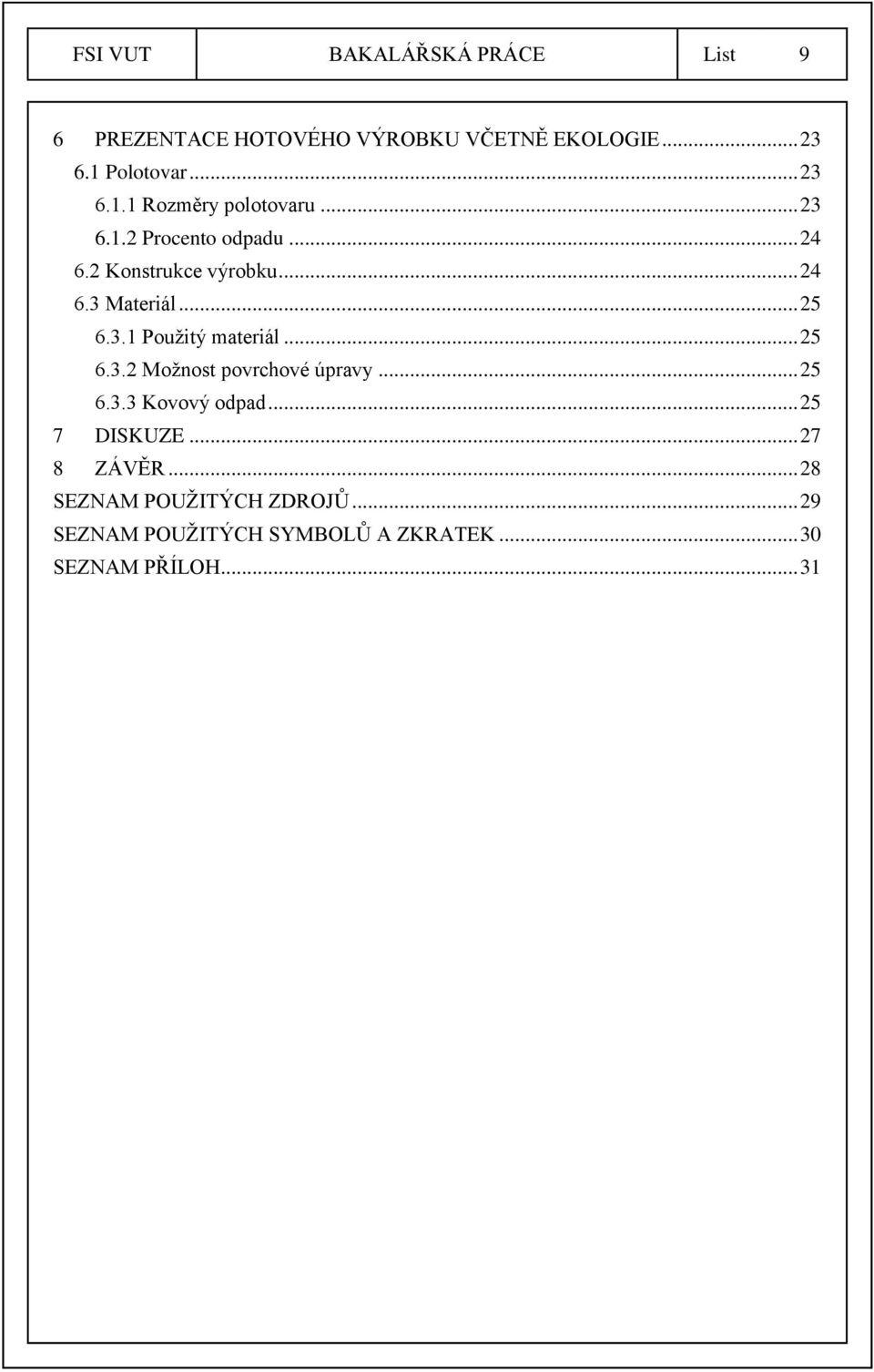 .. 25 6.3.1 Použitý materiál... 25 6.3.2 Možnost povrchové úpravy... 25 6.3.3 Kovový odpad... 25 7 DISKUZE.