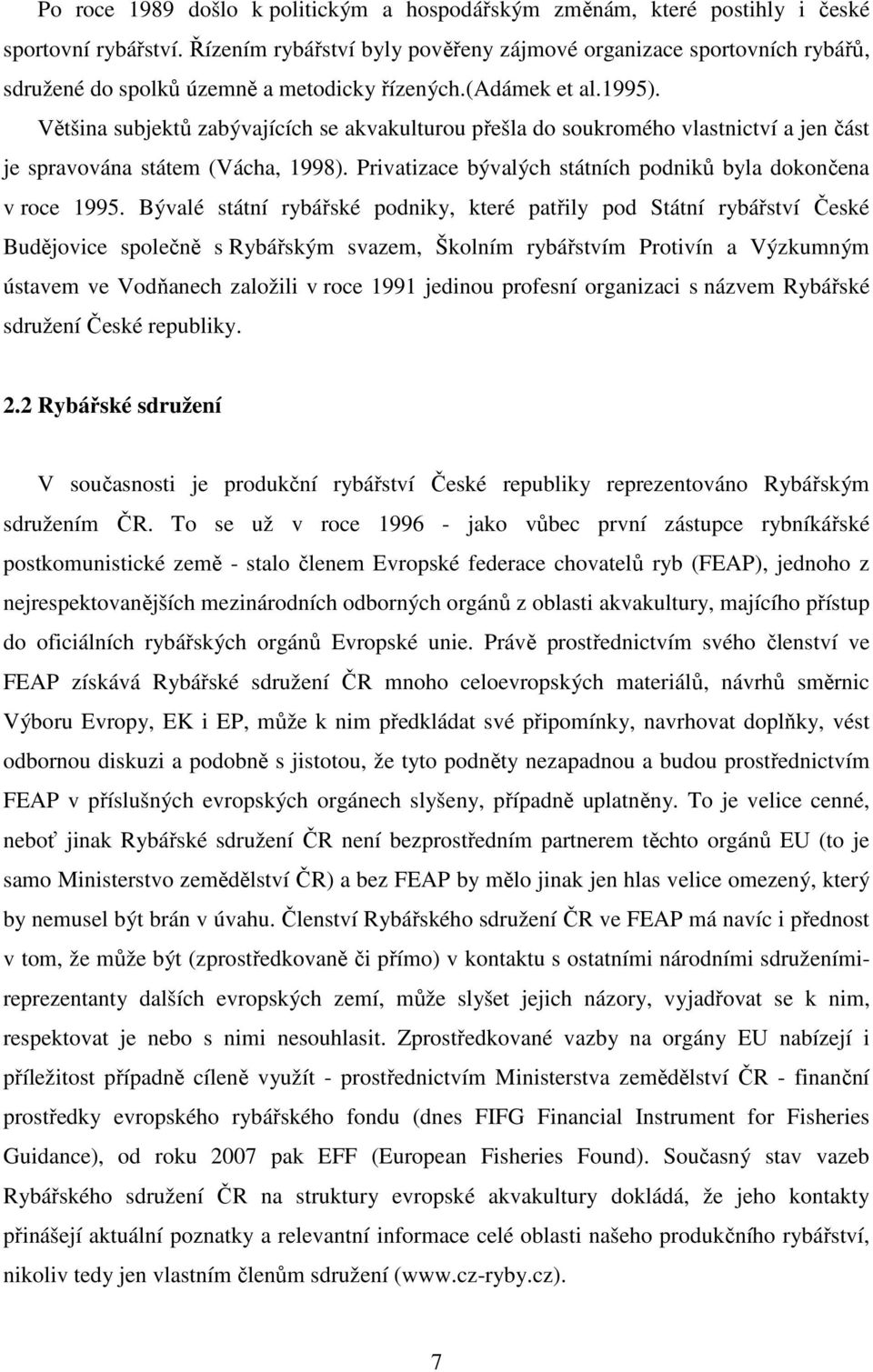 Většina subjektů zabývajících se akvakulturou přešla do soukromého vlastnictví a jen část je spravována státem (Vácha, 1998). Privatizace bývalých státních podniků byla dokončena v roce 1995.