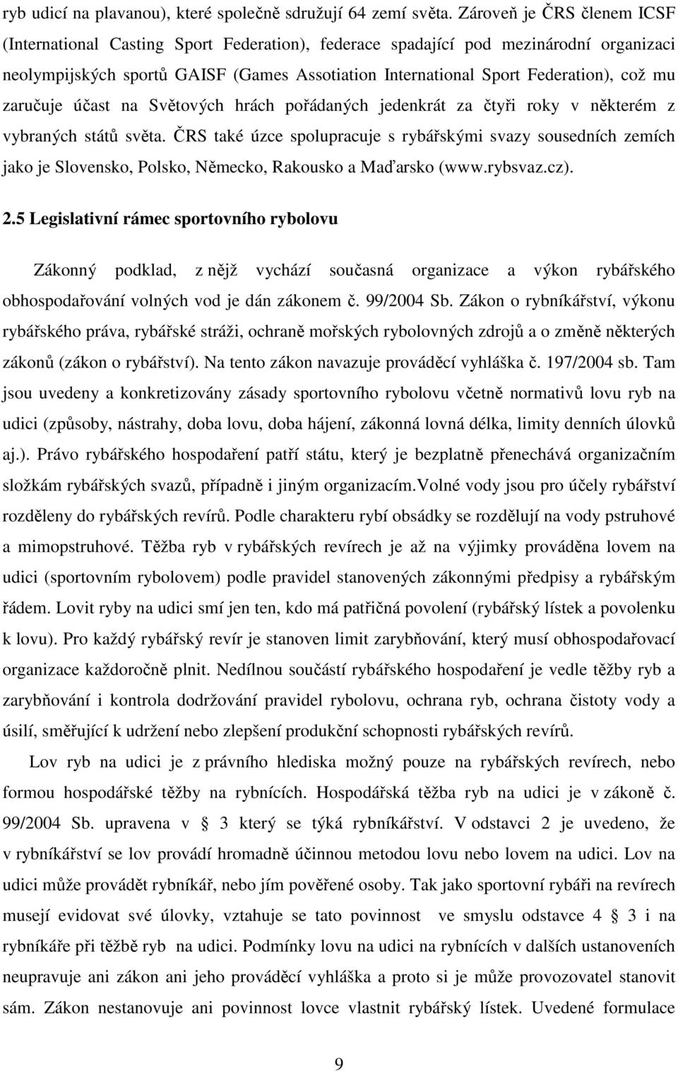 mu zaručuje účast na Světových hrách pořádaných jedenkrát za čtyři roky v některém z vybraných států světa.