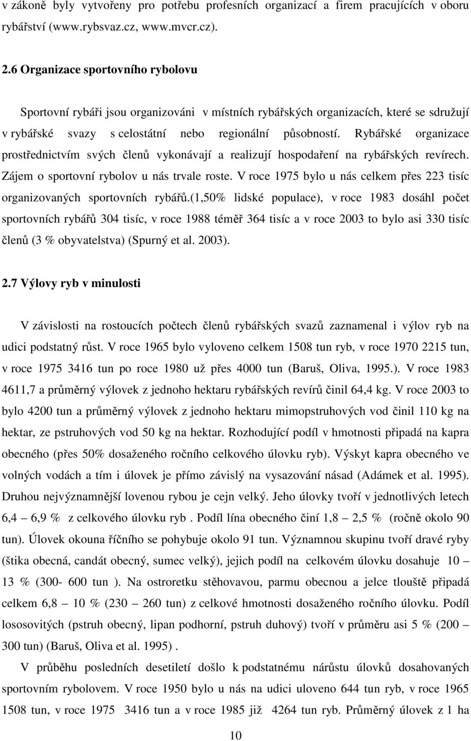 Rybářské organizace prostřednictvím svých členů vykonávají a realizují hospodaření na rybářských revírech. Zájem o sportovní rybolov u nás trvale roste.