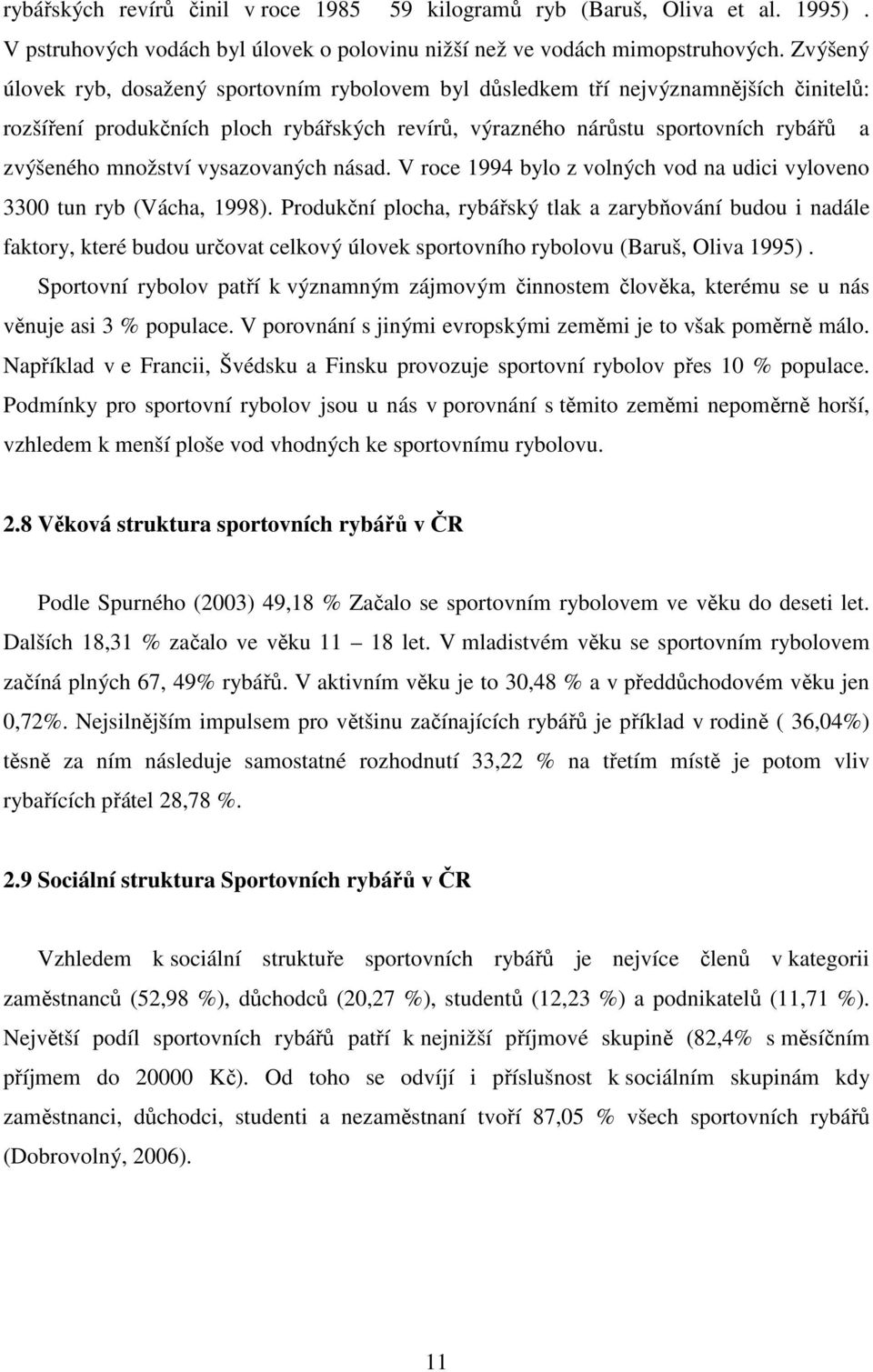 vysazovaných násad. V roce 1994 bylo z volných vod na udici vyloveno 3300 tun ryb (Vácha, 1998).