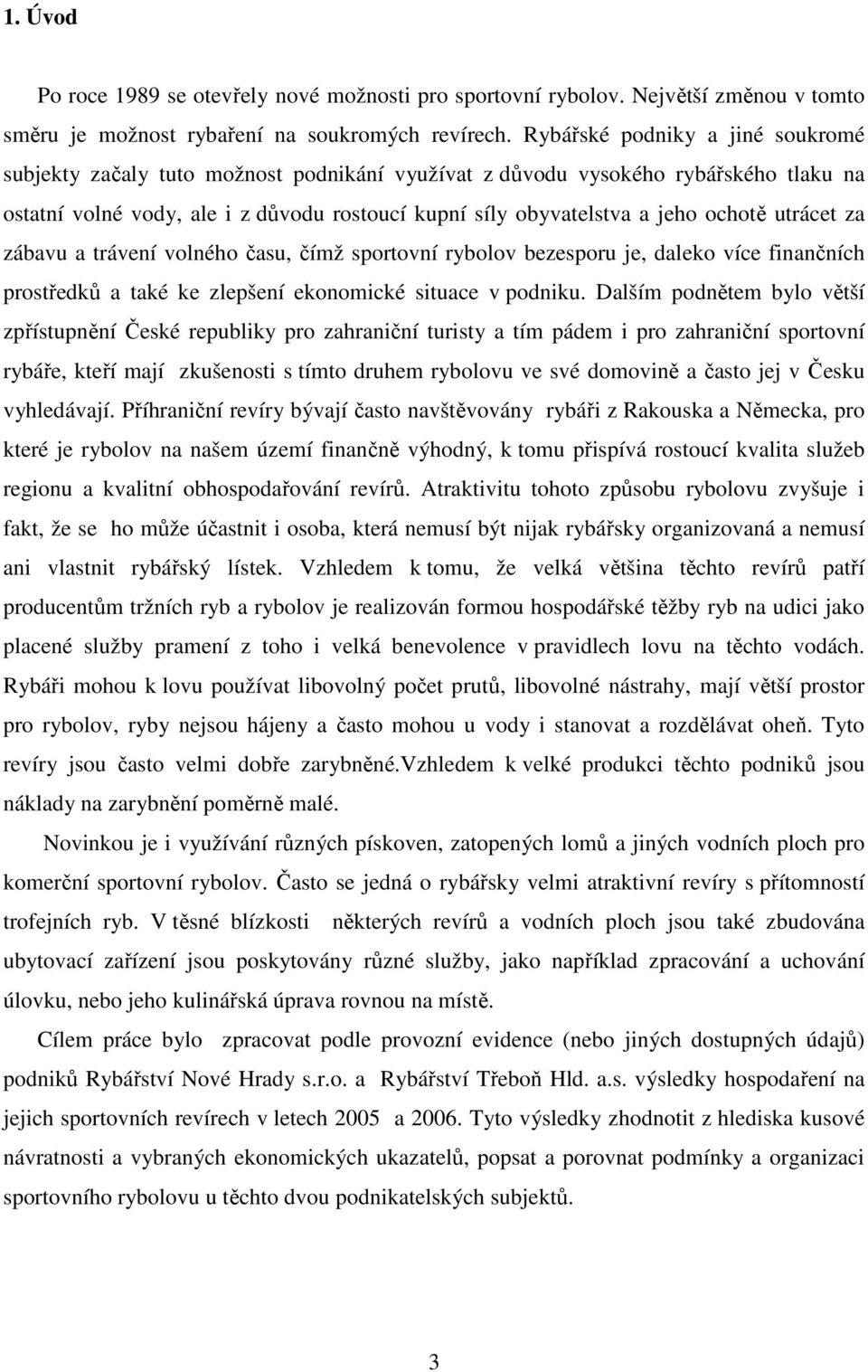 ochotě utrácet za zábavu a trávení volného času, čímž sportovní rybolov bezesporu je, daleko více finančních prostředků a také ke zlepšení ekonomické situace v podniku.