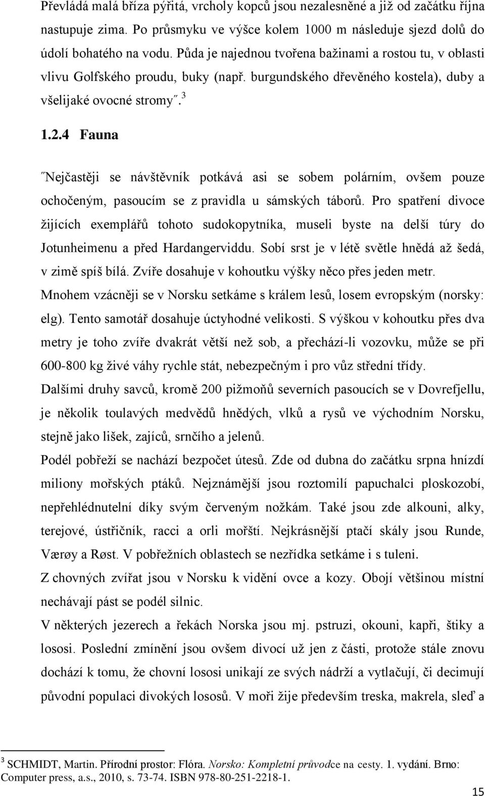 4 Fauna Nejčastěji se návštěvník potkává asi se sobem polárním, ovšem pouze ochočeným, pasoucím se z pravidla u sámských táborů.