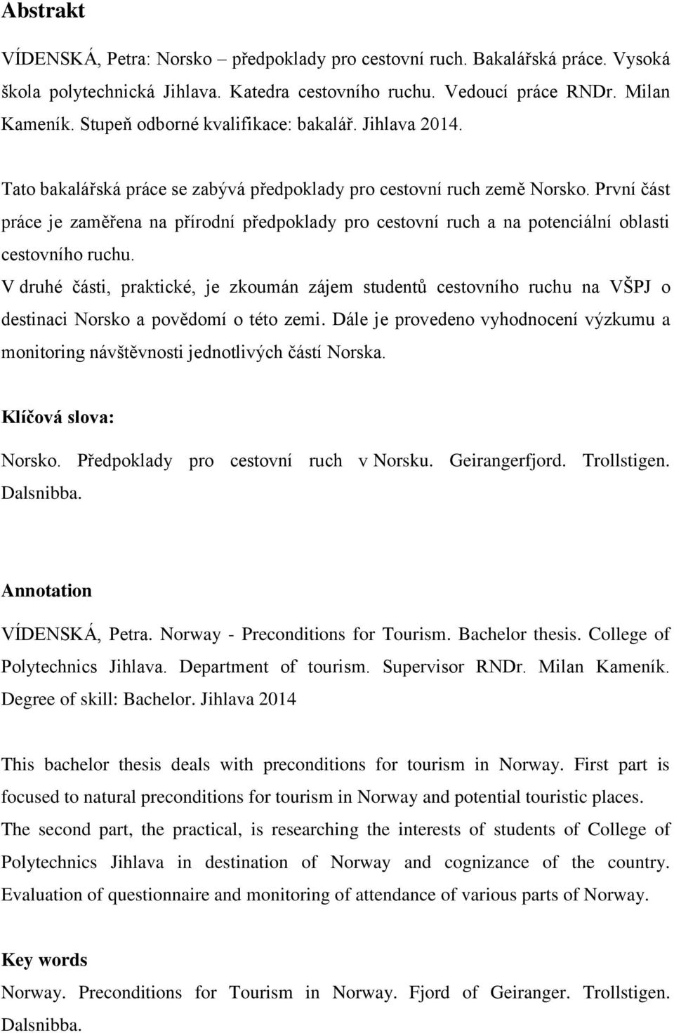 První část práce je zaměřena na přírodní předpoklady pro cestovní ruch a na potenciální oblasti cestovního ruchu.