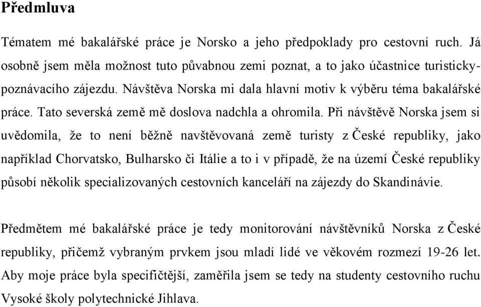 Při návštěvě Norska jsem si uvědomila, že to není běžně navštěvovaná země turisty z České republiky, jako například Chorvatsko, Bulharsko či Itálie a to i v případě, že na území České republiky