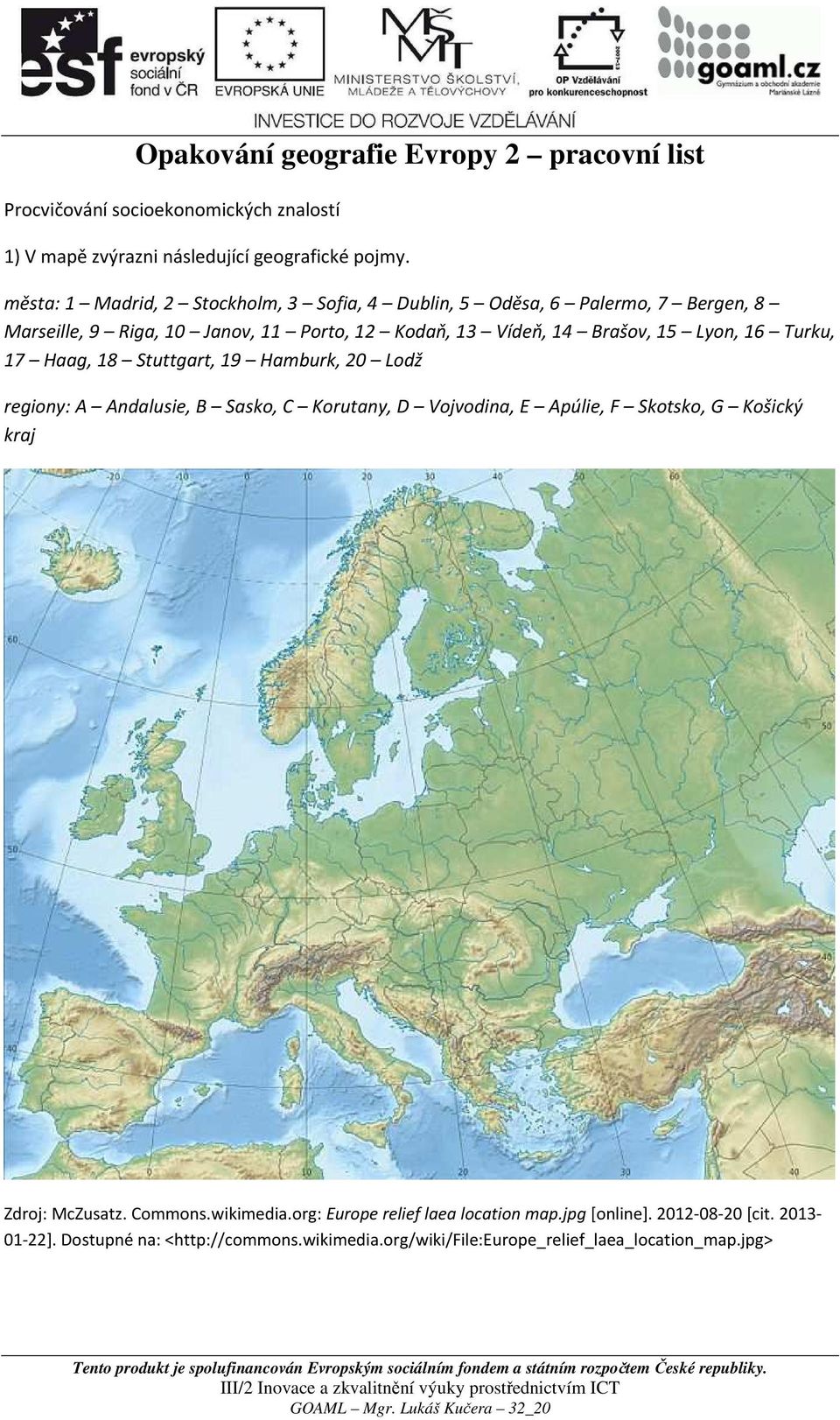 16 Turku, 17 Haag, 18 Stuttgart, 19 Hamburk, 20 Lodž regiony: A Andalusie, B Sasko, C Korutany, D Vojvodina, E Apúlie, F Skotsko, G Košický kraj Zdroj: McZusatz.