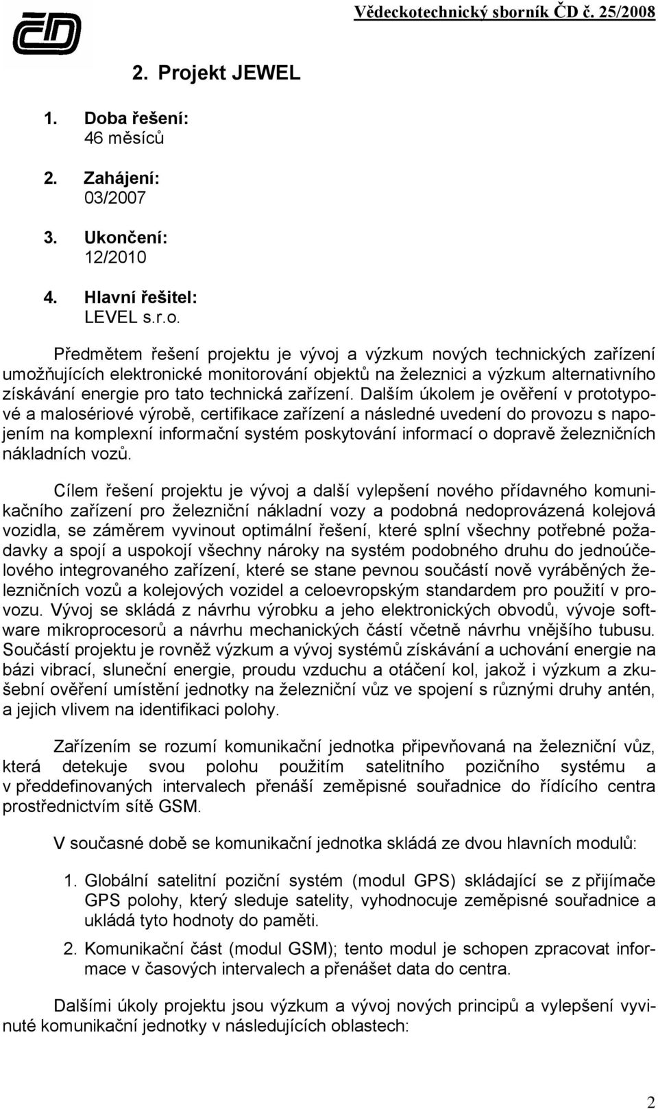 Projekt JEWEL Předmětem řešení projektu je vývoj a výzkum nových technických zařízení umožňujících elektronické monitorování objektů na železnici a výzkum alternativního získávání energie pro tato