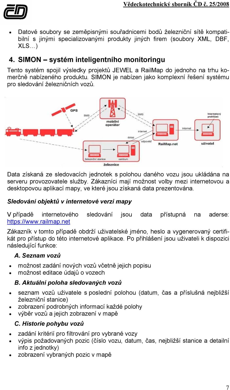 SIMON je nabízen jako komplexní řešení systému pro sledování železničních vozů. Data získaná ze sledovacích jednotek s polohou daného vozu jsou ukládána na serveru provozovatele služby.