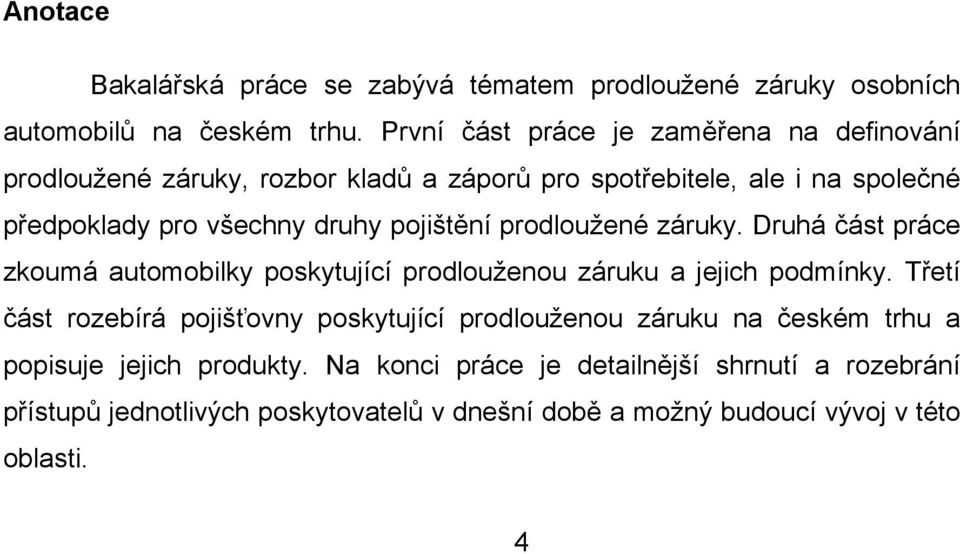 pojištění prodloužené záruky. Druhá část práce zkoumá automobilky poskytující prodlouženou záruku a jejich podmínky.