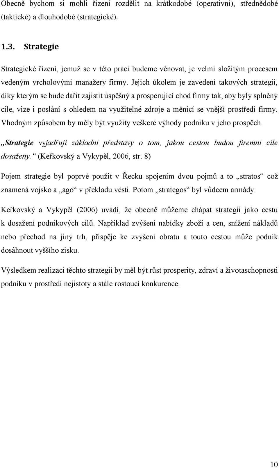 Jejich úkolem je zavedení takových strategií, díky kterým se bude dařit zajistit úspěšný a prosperující chod firmy tak, aby byly splněný cíle, vize i poslání s ohledem na využitelné zdroje a měnící