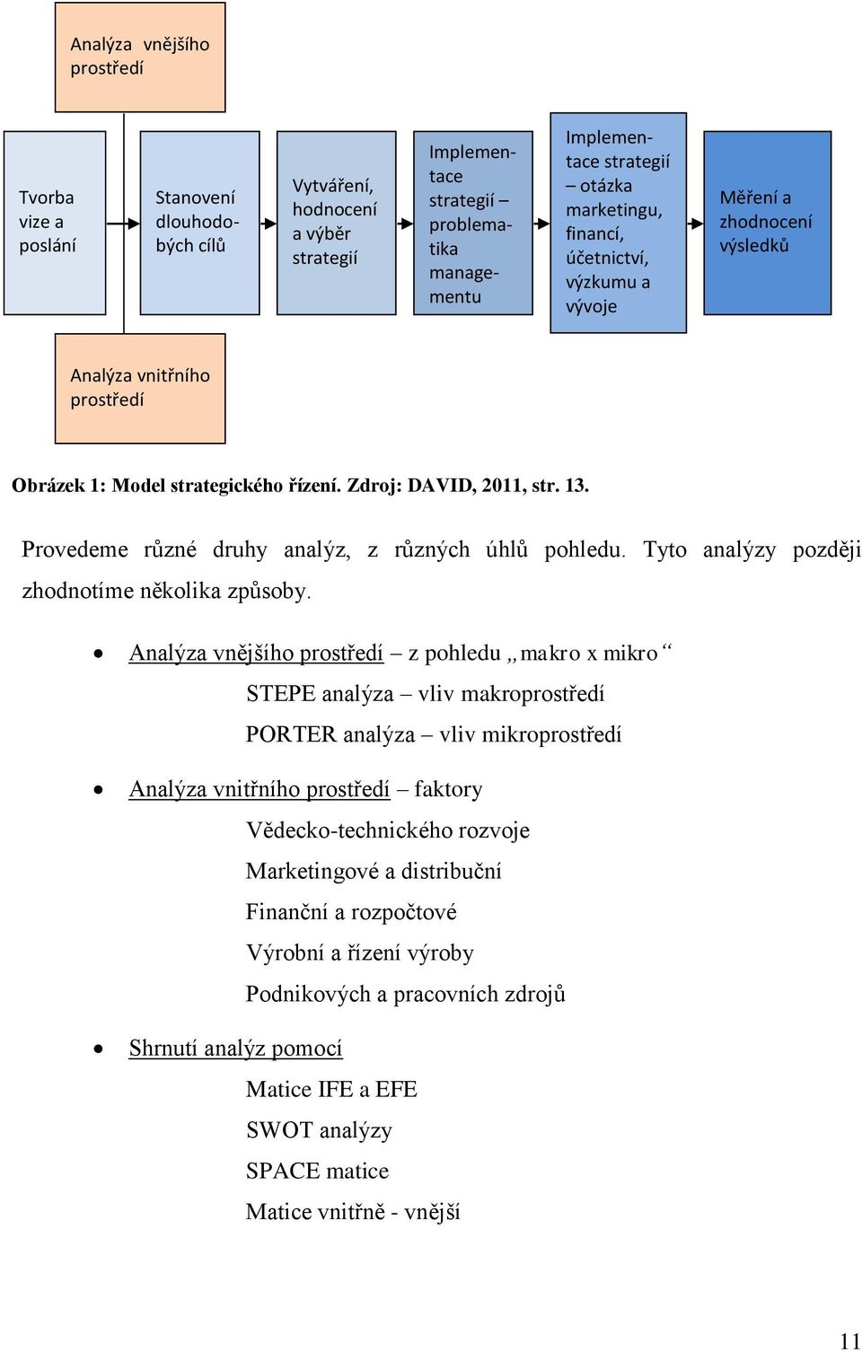 Provedeme různé druhy analýz, z různých úhlů pohledu. Tyto analýzy později zhodnotíme několika způsoby.